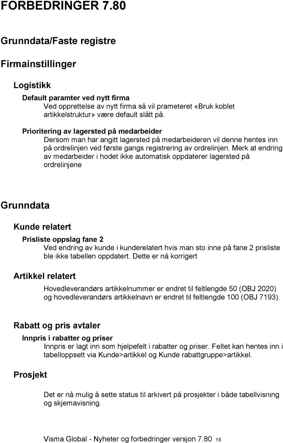 Prioritering av lagersted på medarbeider Dersom man har angitt lagersted på medarbeideren vil denne hentes inn på ordrelinjen ved første gangs registrering av ordrelinjen.