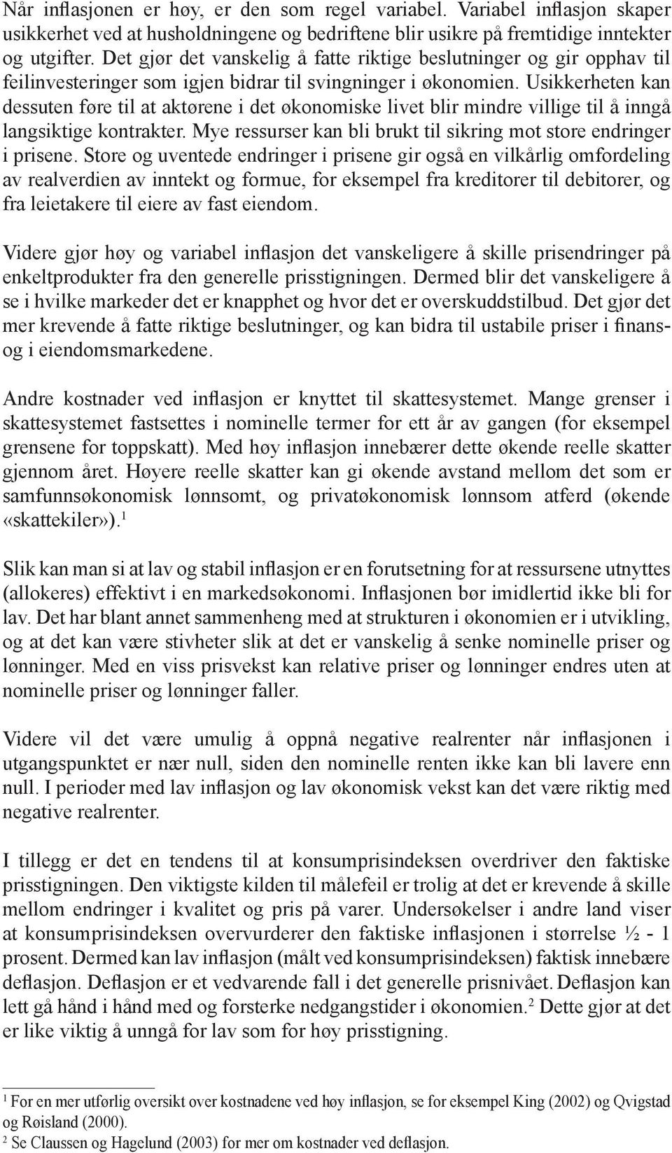 Usikkerheten kan dessuten føre til at aktørene i det økonomiske livet blir mindre villige til å inngå langsiktige kontrakter. Mye ressurser kan bli brukt til sikring mot store endringer i prisene.