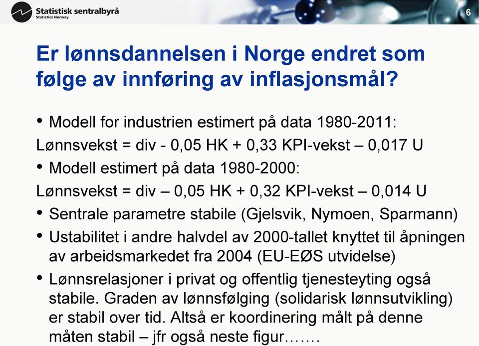 HK + 0,32 KPI-vekst 0,014 U Sentrale parametre stabile (Gjelsvik, Nymoen, Sparmann) Ustabilitet i andre halvdel av 2000-tallet knyttet til åpningen av