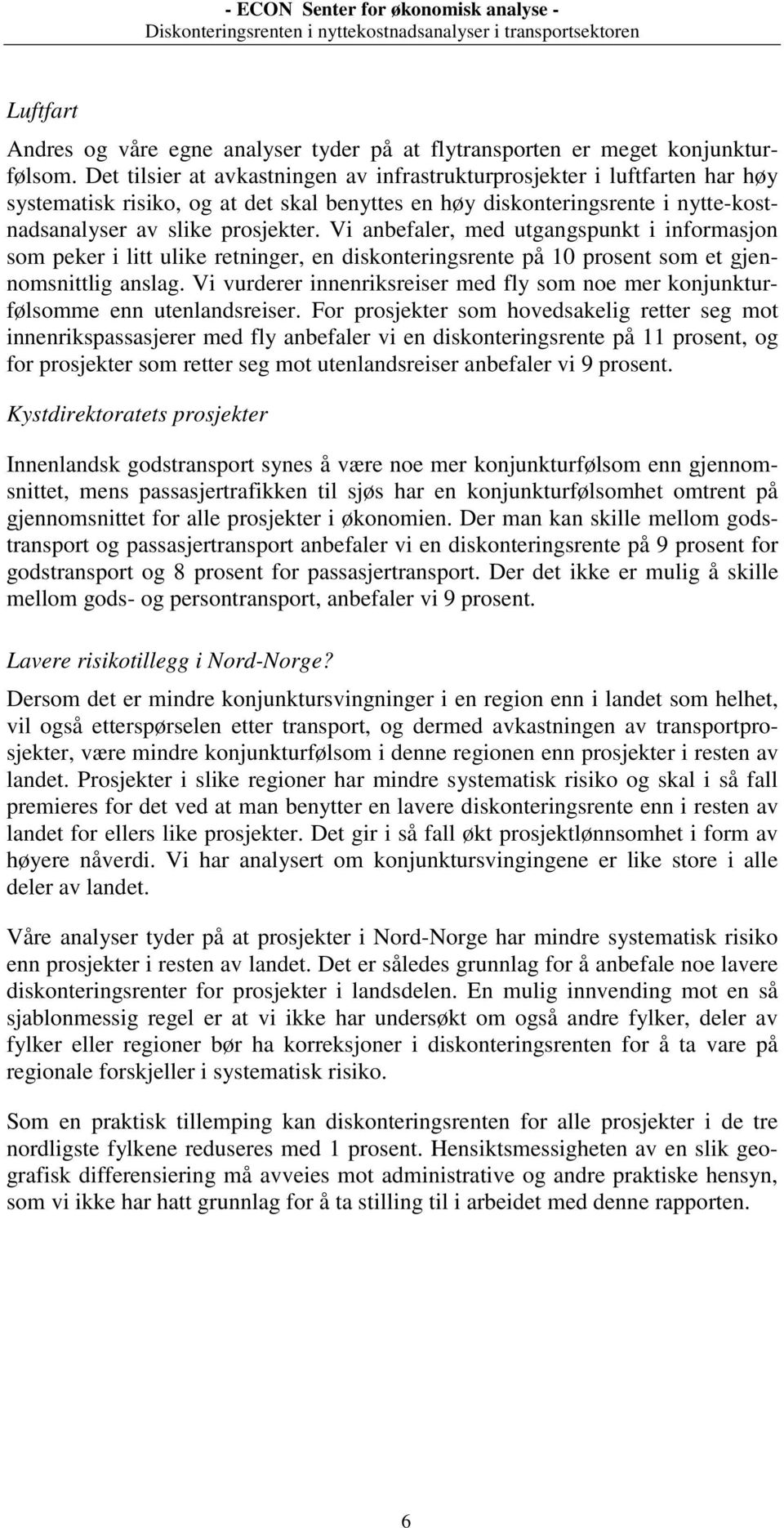 Vi anbefaler, med utgangspunkt i informasjon som peker i litt ulike retninger, en diskonteringsrente på 10 prosent som et gjennomsnittlig anslag.