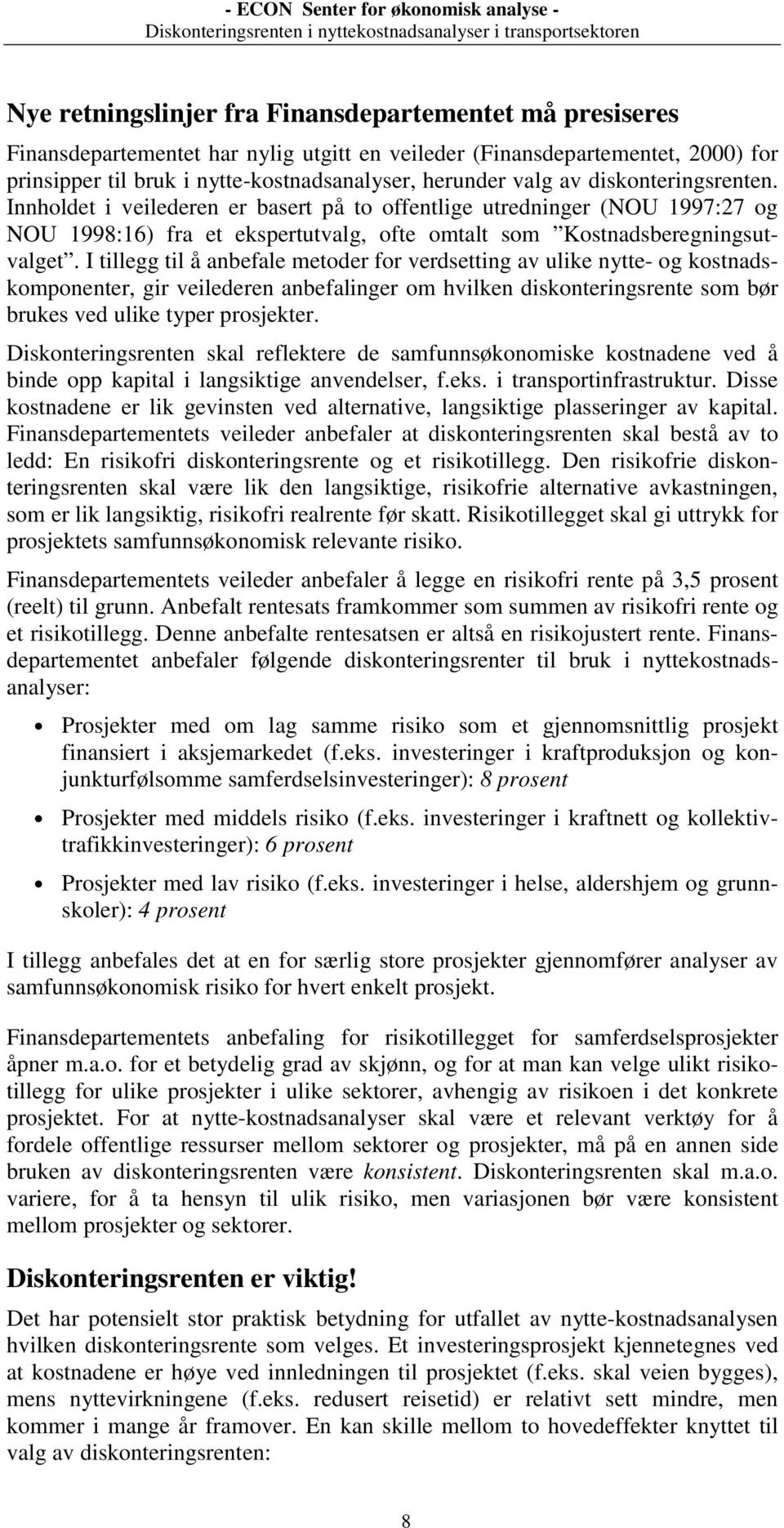 I tillegg til å anbefale metoder for verdsetting av ulike nytte- og kostnadskomponenter, gir veilederen anbefalinger om hvilken diskonteringsrente som bør brukes ved ulike typer prosjekter.