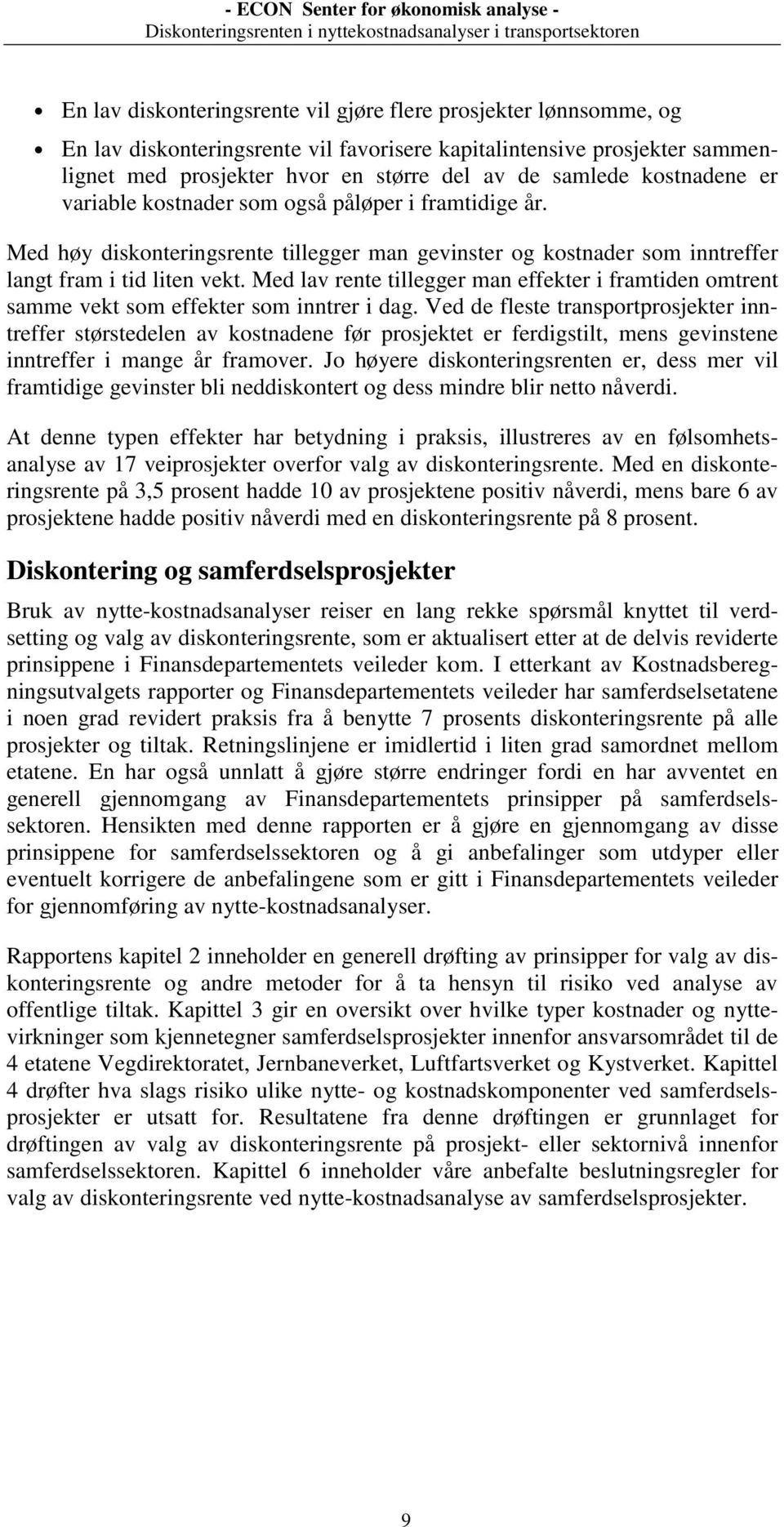 Med lav rente tillegger man effekter i framtiden omtrent samme vekt som effekter som inntrer i dag.