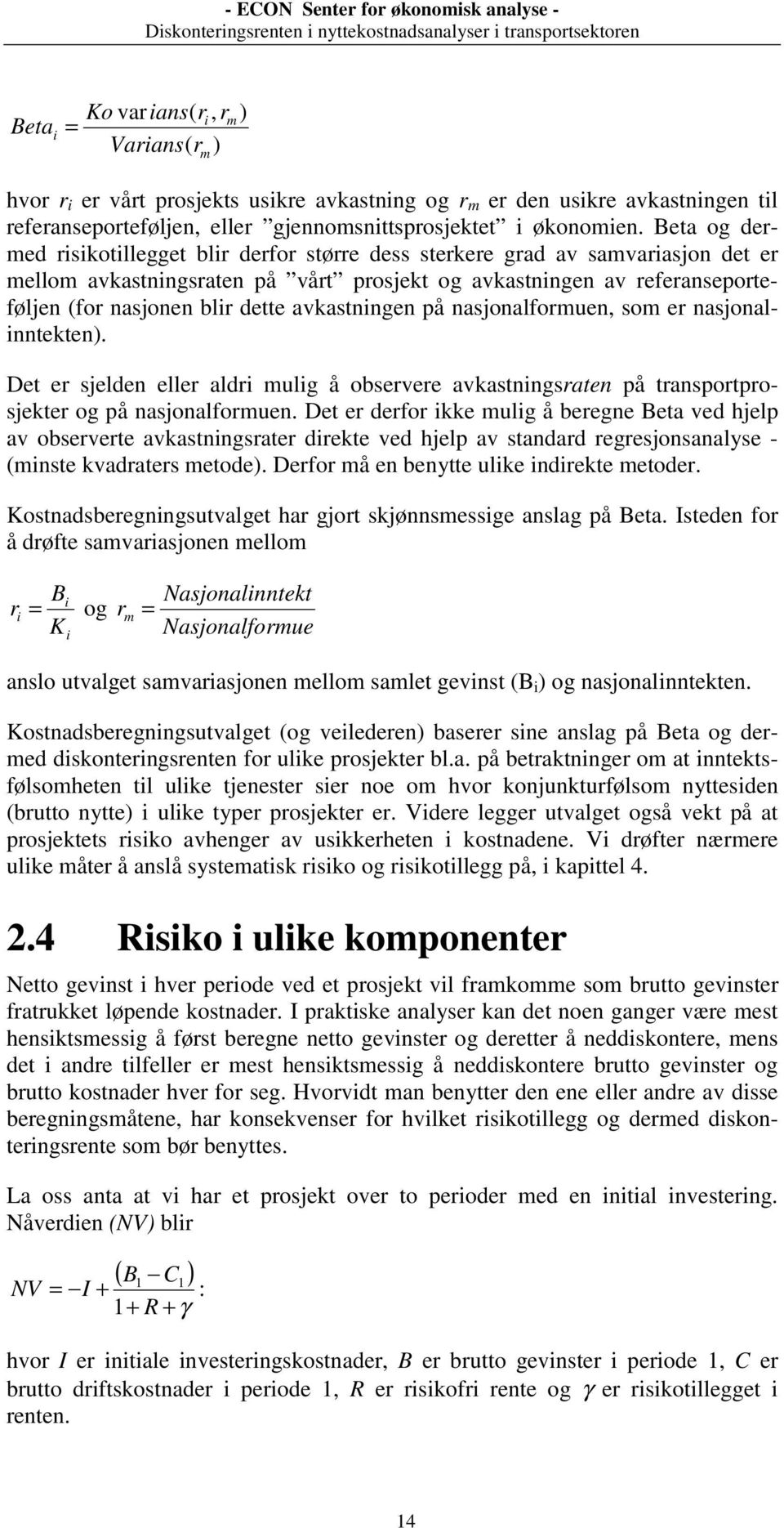 avkastningen på nasjonalformuen, som er nasjonalinntekten). Det er sjelden eller aldri mulig å observere avkastningsraten på transportprosjekter og på nasjonalformuen.