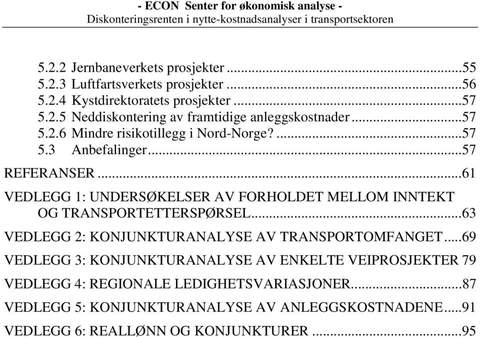 ..61 VEDLEGG 1: UNDERSØKELSER AV FORHOLDET MELLOM INNTEKT OG TRANSPORTETTERSPØRSEL...63 VEDLEGG 2: KONJUNKTURANALYSE AV TRANSPORTOMFANGET.