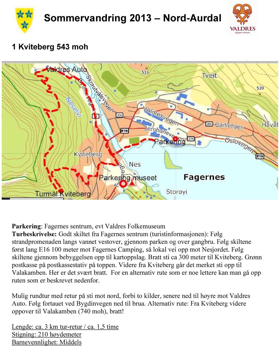 Bratt sti ca 300 meter til Kviteberg. Grønn postkasse på postkassestativ på toppen. Videre fra Kviteberg går det merket sti opp til Valakamben. Her er det svært bratt.