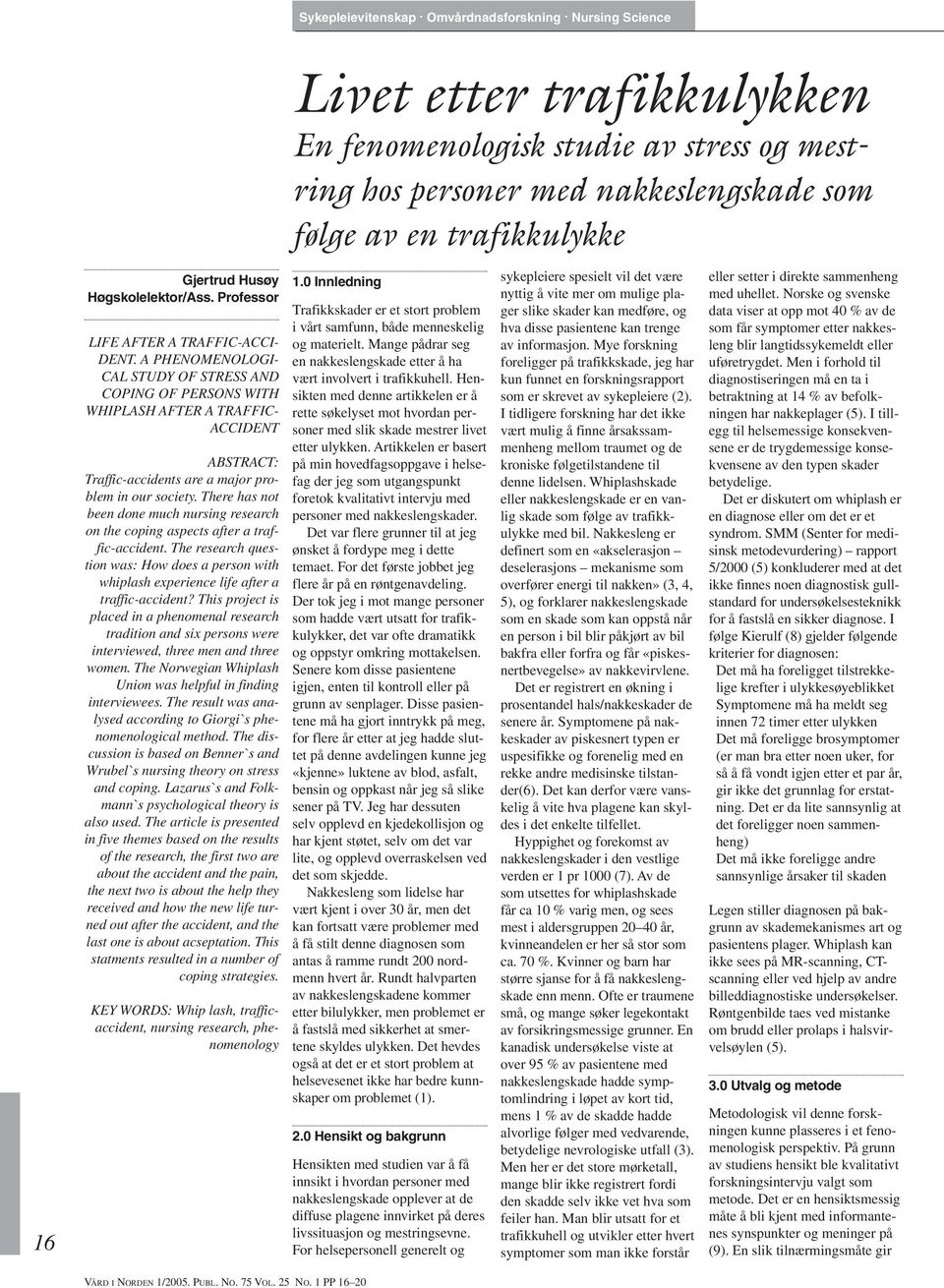 There has not been done much nursing research on the coping aspects after a traffic-accident. The research question was: How does a person with whiplash experience life after a traffic-accident?