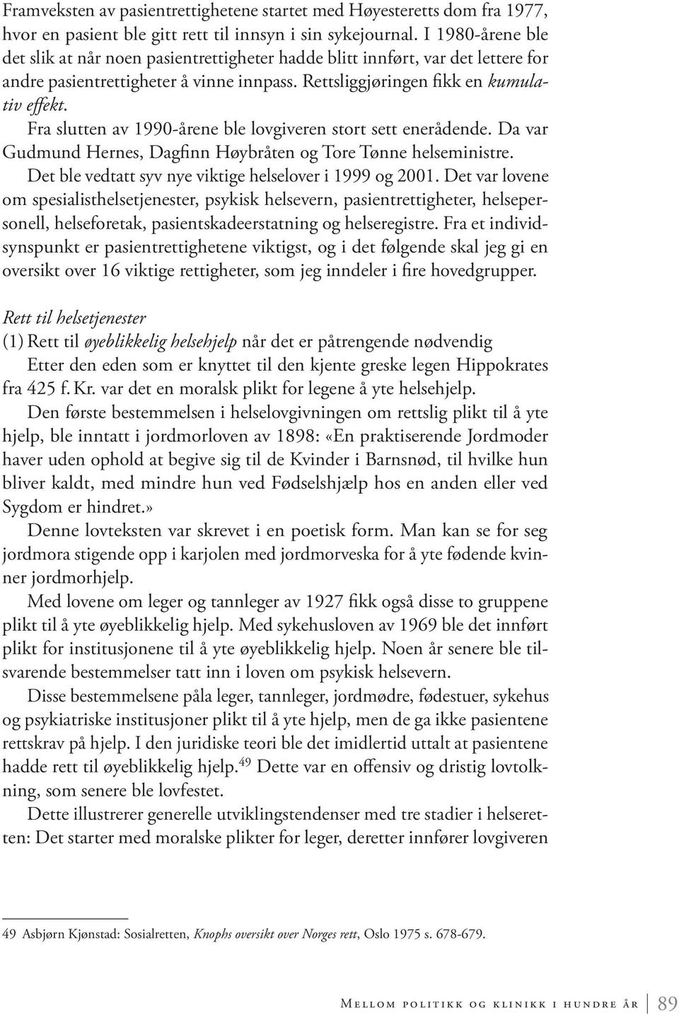 Fra slutten av 1990-årene ble lovgiveren stort sett enerådende. Da var Gudmund Hernes, Dagfinn Høybråten og Tore Tønne helseministre. Det ble vedtatt syv nye viktige helselover i 1999 og 2001.