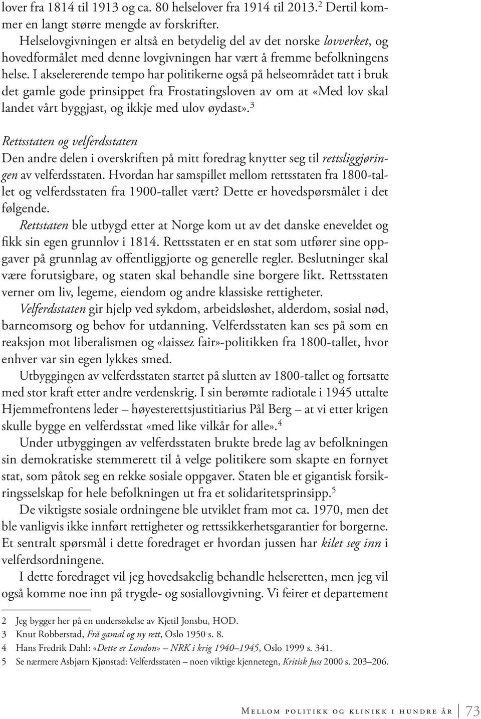 I akselererende tempo har politikerne også på helseområdet tatt i bruk det gamle gode prinsippet fra Frostatingsloven av om at «Med lov skal landet vårt byggjast, og ikkje med ulov øydast».