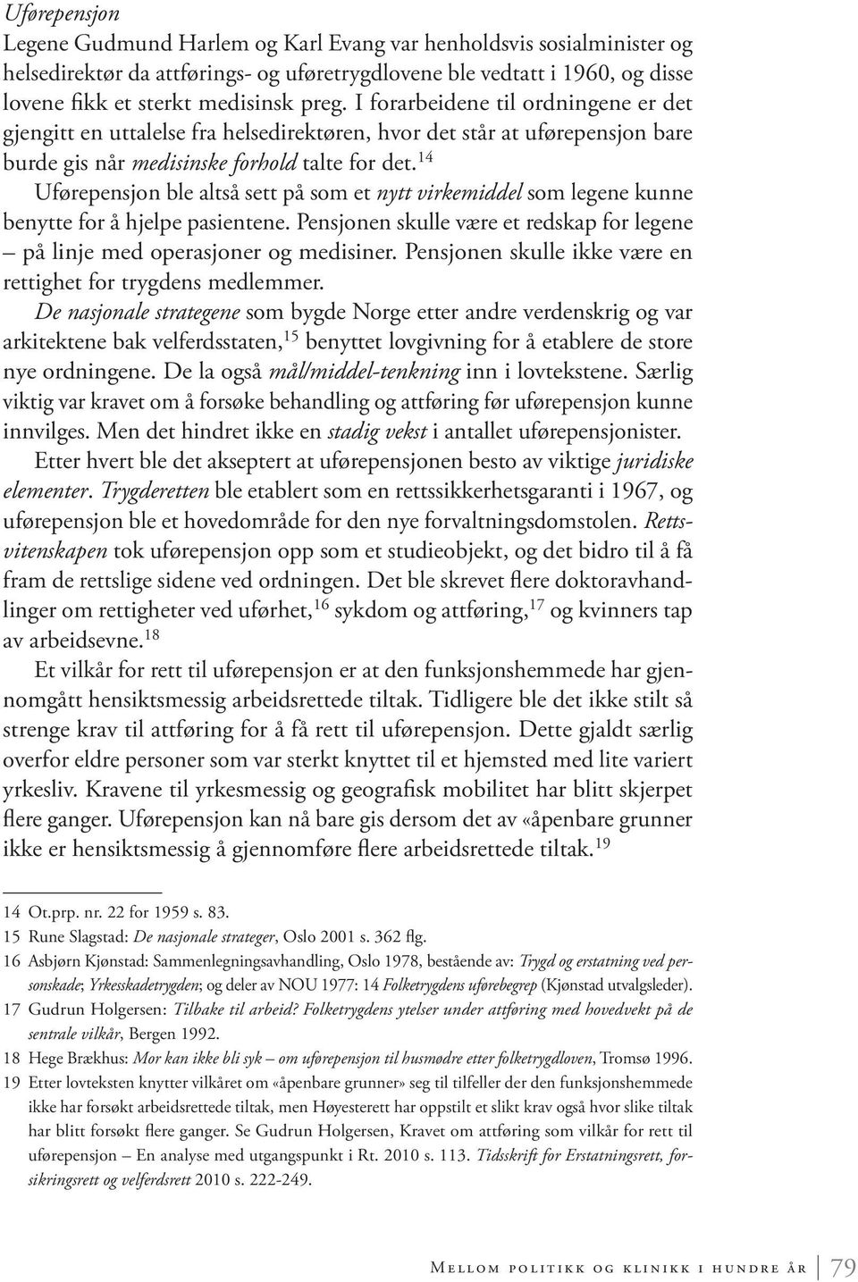 14 Uførepensjon ble altså sett på som et nytt virkemiddel som legene kunne benytte for å hjelpe pasientene. Pensjonen skulle være et redskap for legene på linje med operasjoner og medisiner.