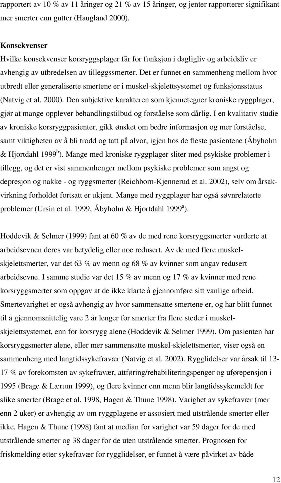 Det er funnet en sammenheng mellom hvor utbredt eller generaliserte smertene er i muskel-skjelettsystemet og funksjonsstatus (Natvig et al. 2000).