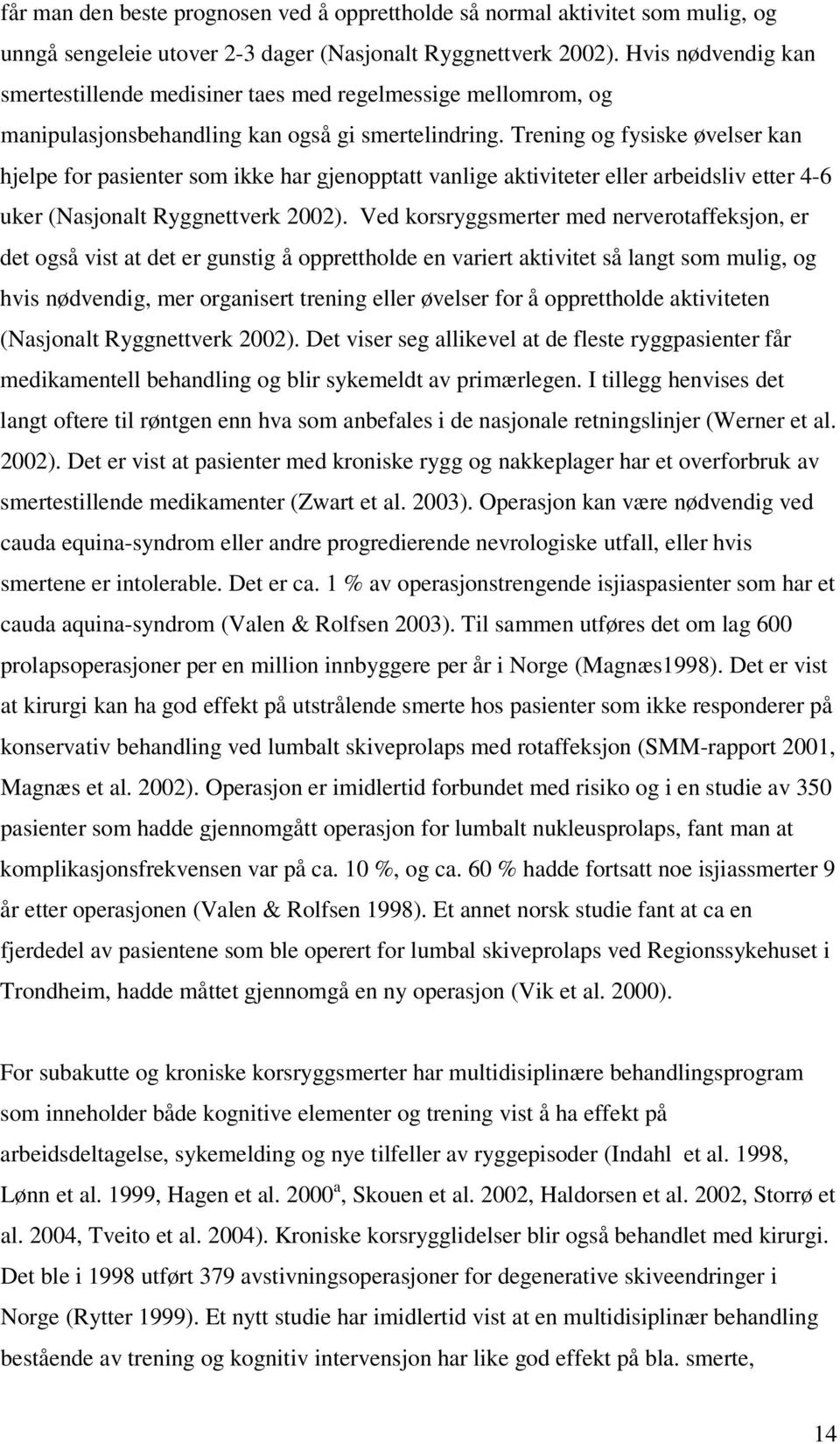 Trening og fysiske øvelser kan hjelpe for pasienter som ikke har gjenopptatt vanlige aktiviteter eller arbeidsliv etter 4-6 uker (Nasjonalt Ryggnettverk 2002).