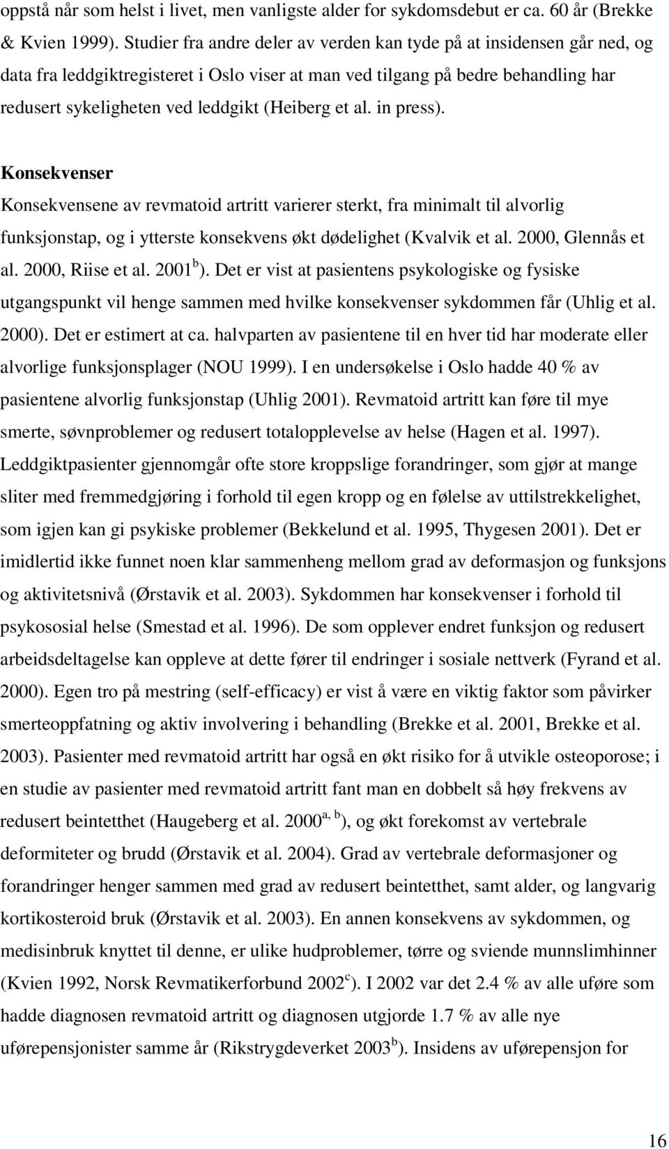 et al. in press). Konsekvenser Konsekvensene av revmatoid artritt varierer sterkt, fra minimalt til alvorlig funksjonstap, og i ytterste konsekvens økt dødelighet (Kvalvik et al. 2000, Glennås et al.