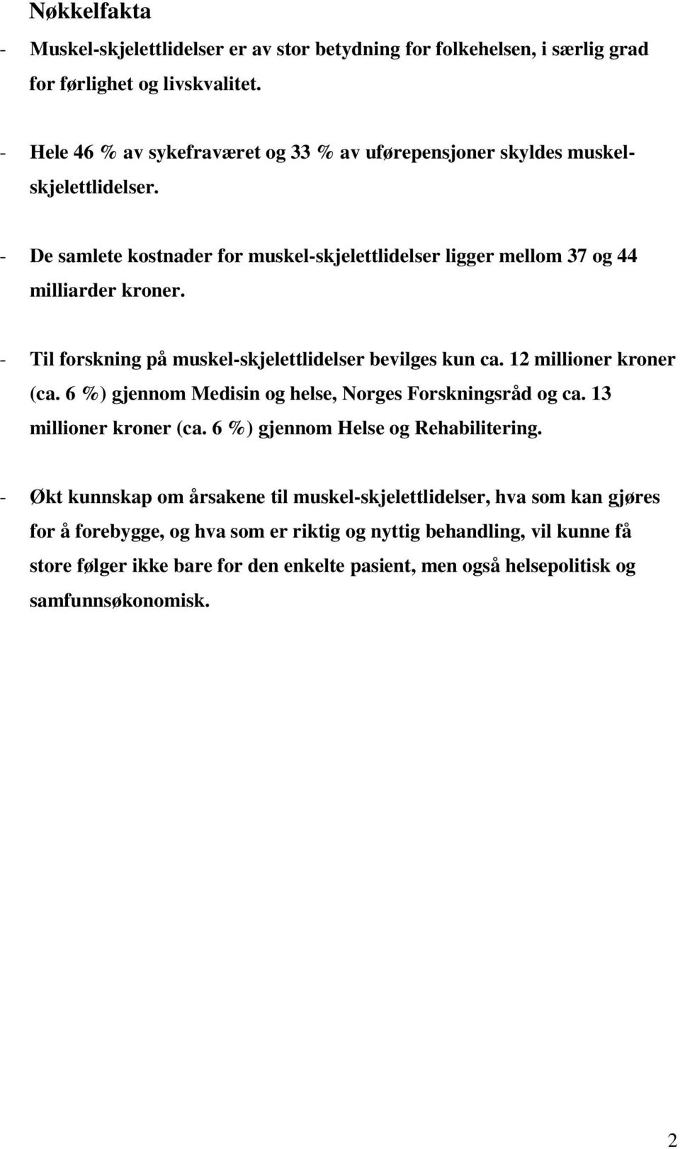 - Til forskning på muskel-skjelettlidelser bevilges kun ca. 12 millioner kroner (ca. 6 %) gjennom Medisin og helse, Norges Forskningsråd og ca. 13 millioner kroner (ca.