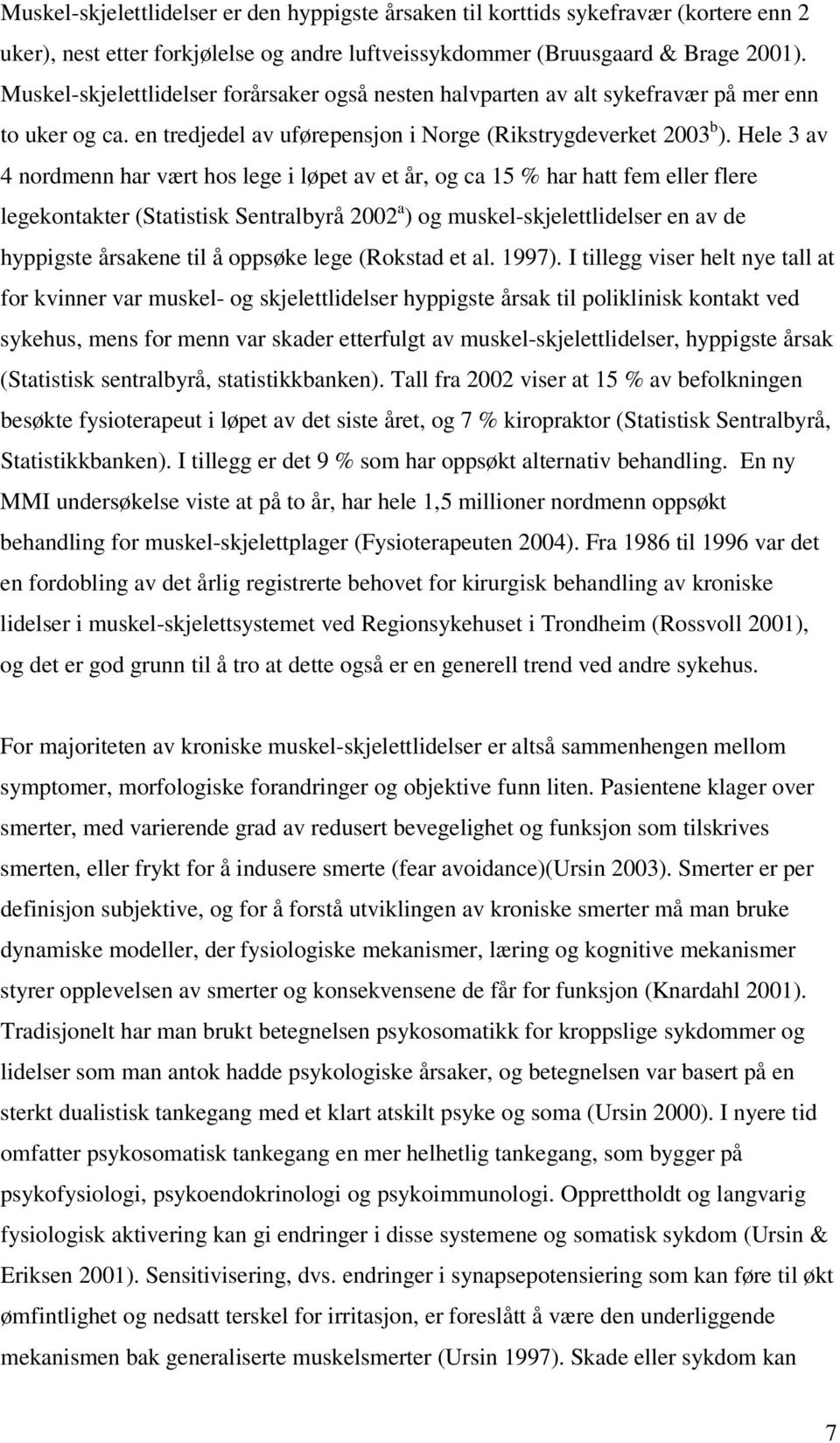 Hele 3 av 4 nordmenn har vært hos lege i løpet av et år, og ca 15 % har hatt fem eller flere legekontakter (Statistisk Sentralbyrå 2002 a ) og muskel-skjelettlidelser en av de hyppigste årsakene til