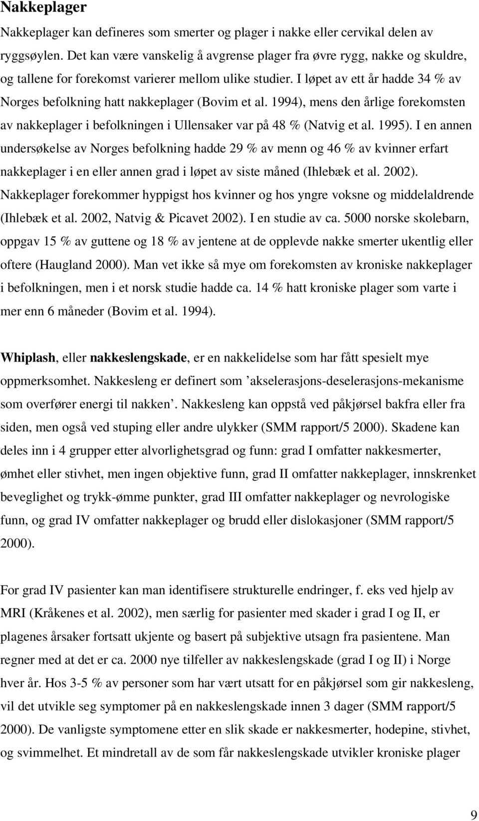 I løpet av ett år hadde 34 % av Norges befolkning hatt nakkeplager (Bovim et al. 1994), mens den årlige forekomsten av nakkeplager i befolkningen i Ullensaker var på 48 % (Natvig et al. 1995).