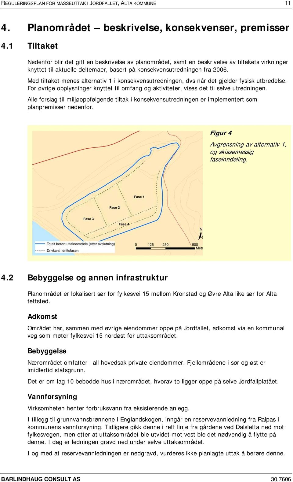 Med tiltaket menes alternativ 1 i konsekvensutredningen, dvs når det gjelder fysisk utbredelse. For øvrige opplysninger knyttet til omfang og aktiviteter, vises det til selve utredningen.