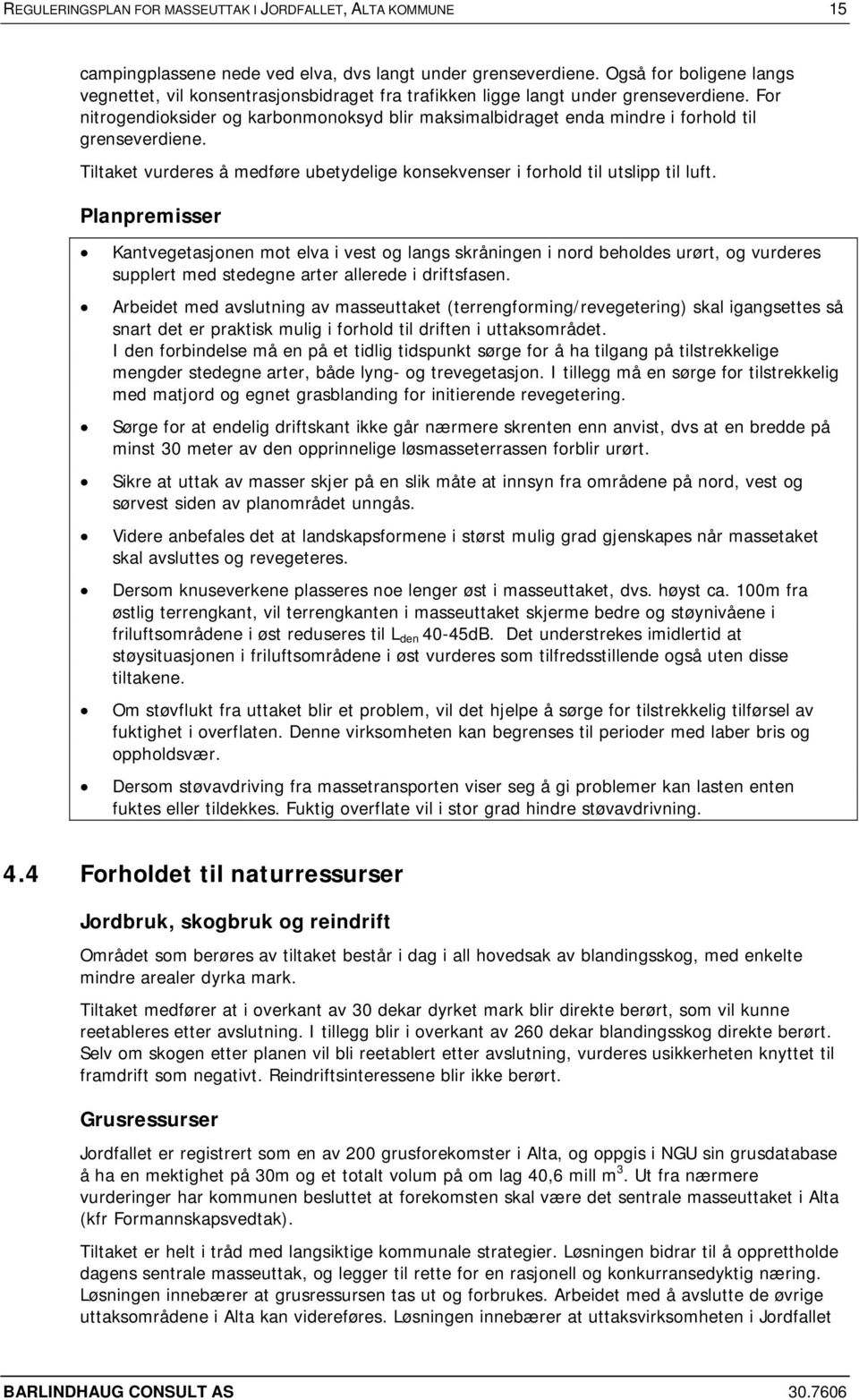 For nitrogendioksider og karbonmonoksyd blir maksimalbidraget enda mindre i forhold til grenseverdiene. Tiltaket vurderes å medføre ubetydelige konsekvenser i forhold til utslipp til luft.