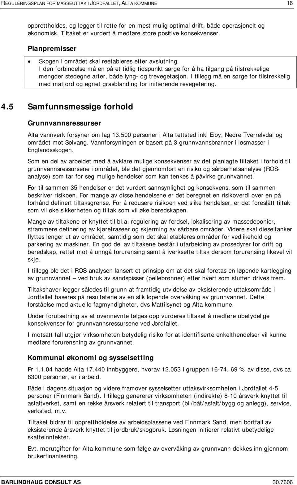 I den forbindelse må en på et tidlig tidspunkt sørge for å ha tilgang på tilstrekkelige mengder stedegne arter, både lyng- og trevegetasjon.