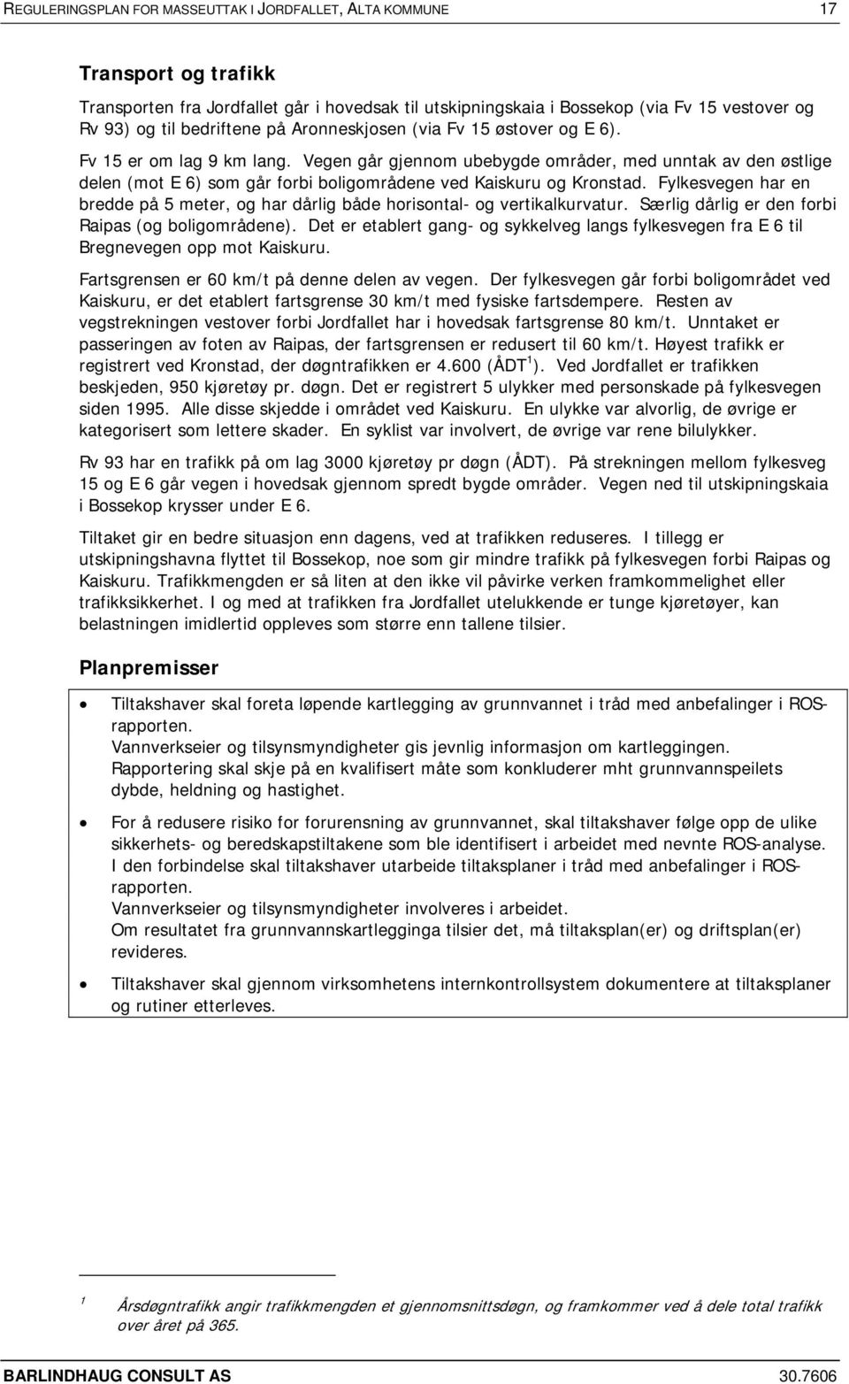 Vegen går gjennom ubebygde områder, med unntak av den østlige delen (mot E 6) som går forbi boligområdene ved Kaiskuru og Kronstad.