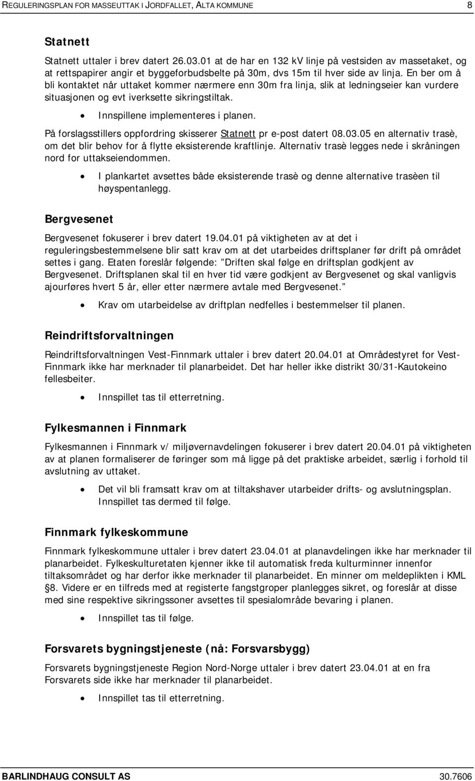 En ber om å bli kontaktet når uttaket kommer nærmere enn 30m fra linja, slik at ledningseier kan vurdere situasjonen og evt iverksette sikringstiltak. Innspillene implementeres i planen.