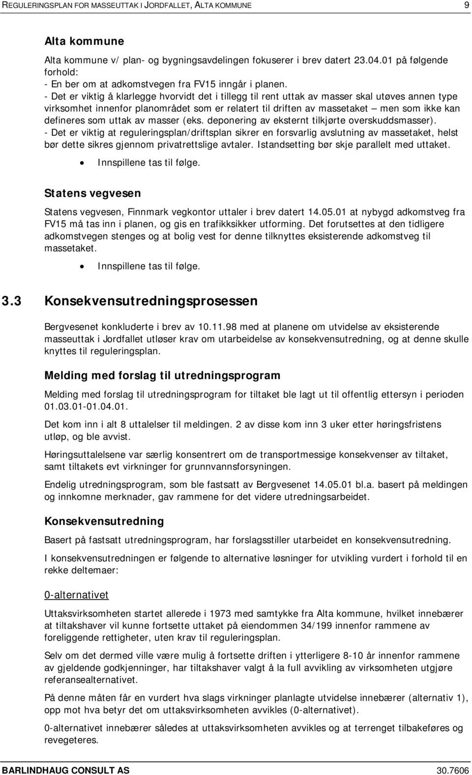 - Det er viktig å klarlegge hvorvidt det i tillegg til rent uttak av masser skal utøves annen type virksomhet innenfor planområdet som er relatert til driften av massetaket men som ikke kan defineres