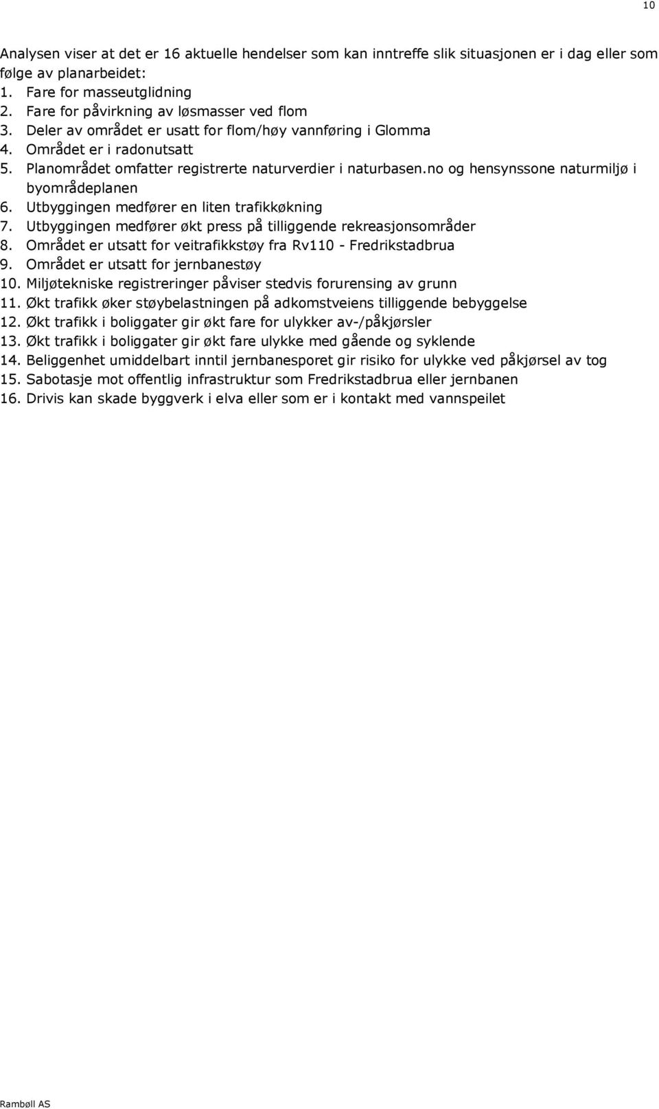 no og hensynssone naturmiljø i byområdeplanen 6. Utbyggingen medfører en liten trafikkøkning 7. Utbyggingen medfører økt press på tilliggende rekreasjonsområder 8.