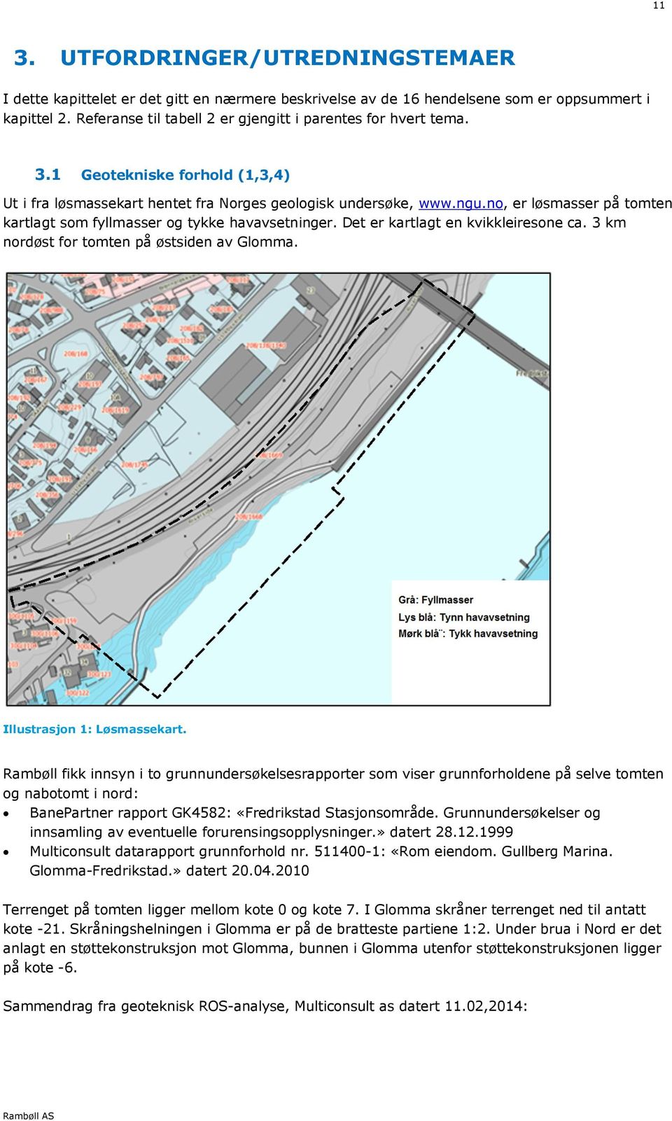 no, er løsmasser på tomten kartlagt som fyllmasser og tykke havavsetninger. Det er kartlagt en kvikkleiresone ca. 3 km nordøst for tomten på østsiden av Glomma. Illustrasjon 1: Løsmassekart.