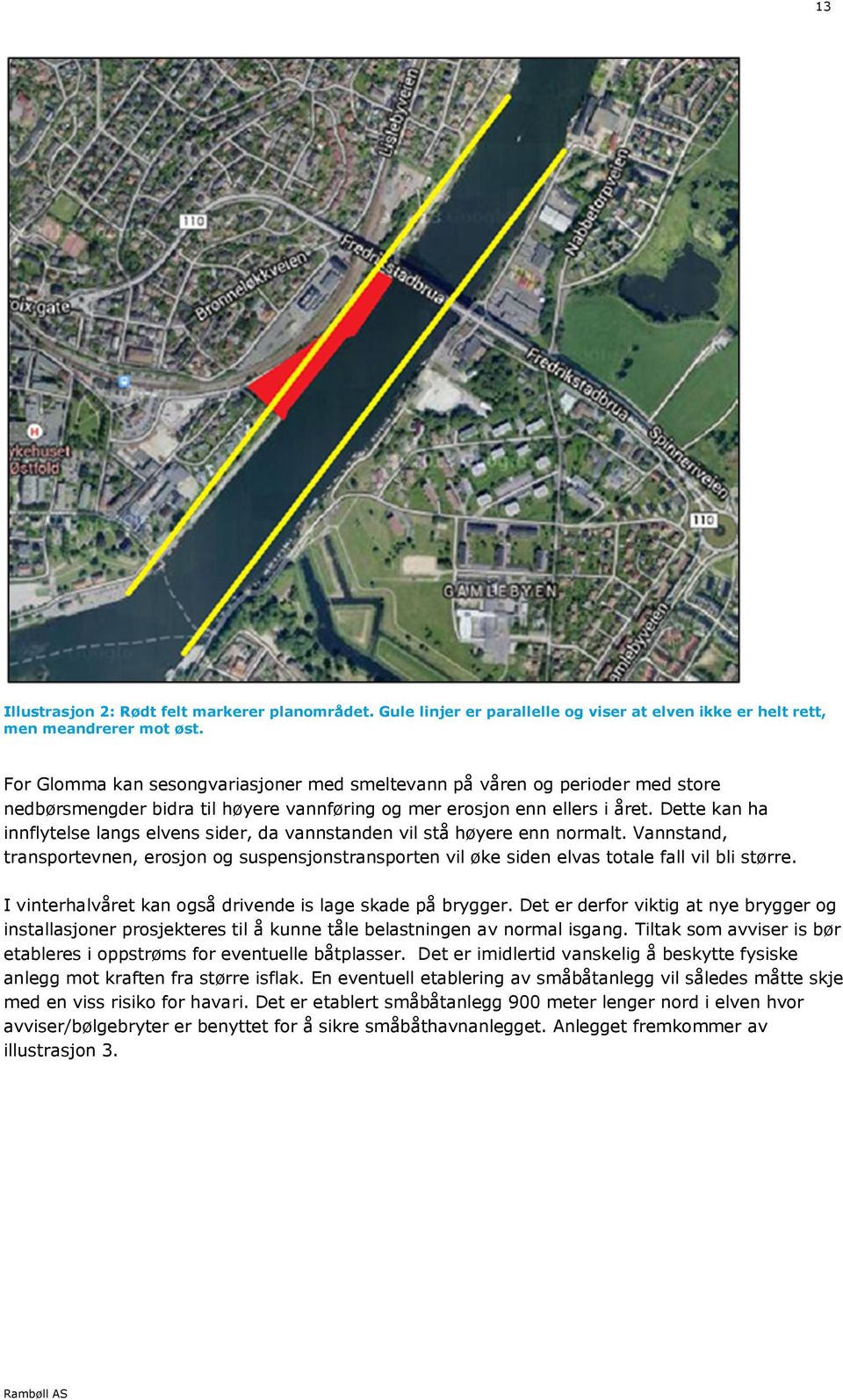 Dette kan ha innflytelse langs elvens sider, da vannstanden vil stå høyere enn normalt. Vannstand, transportevnen, erosjon og suspensjonstransporten vil øke siden elvas totale fall vil bli større.