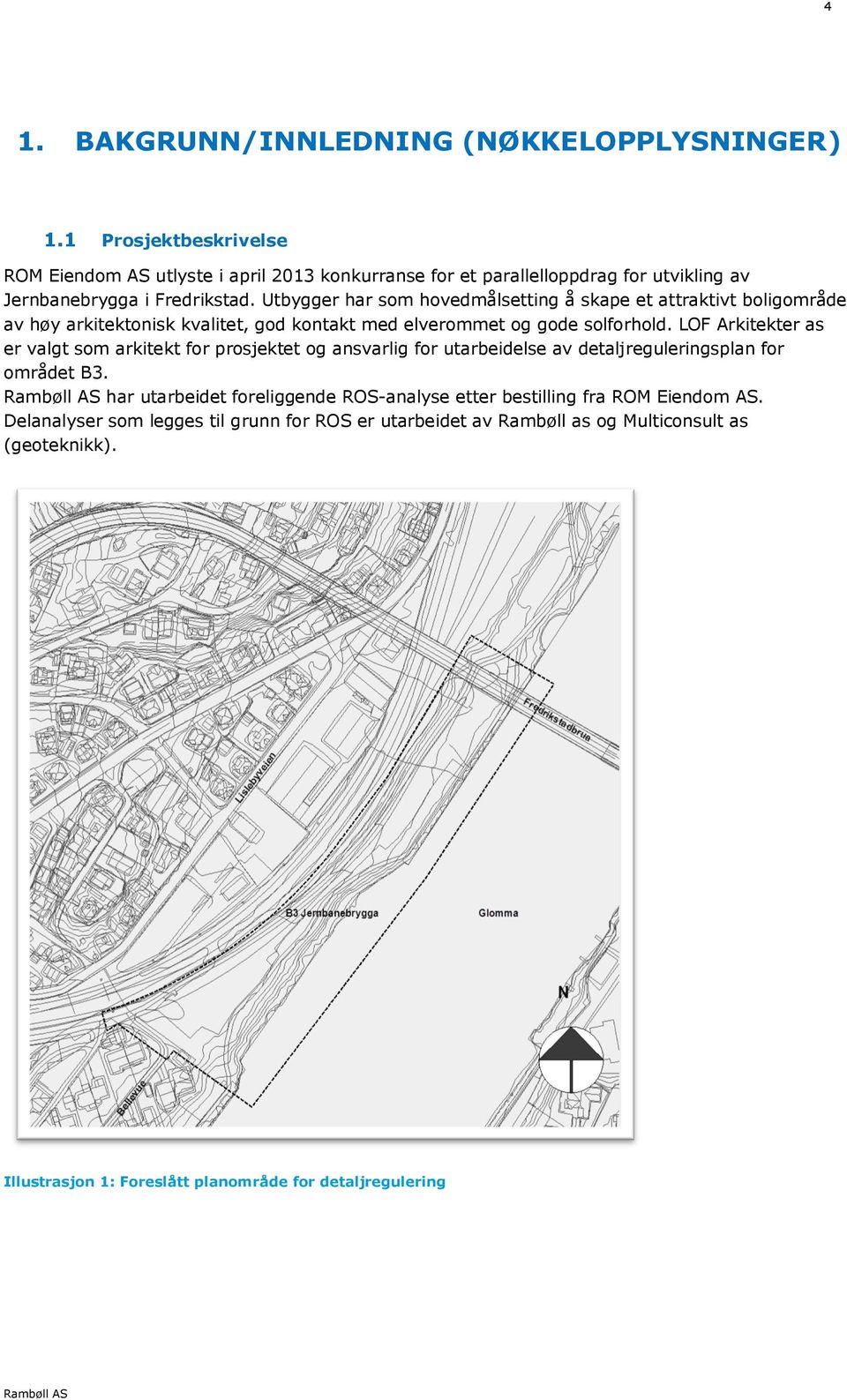 Utbygger har som hovedmålsetting å skape et attraktivt boligområde av høy arkitektonisk kvalitet, god kontakt med elverommet og gode solforhold.