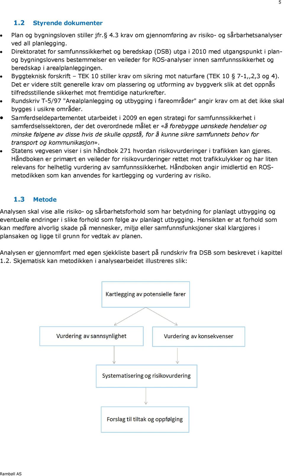 arealplanleggingen. Byggteknisk forskrift TEK 10 stiller krav om sikring mot naturfare (TEK 10 7-1,,2,3 og 4).