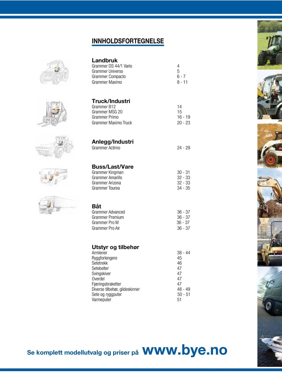 Tourea 34-35 Båt Grammer Advanced 36-37 Grammer Premium 36-37 Grammer Pro M 36-37 Grammer Pro Air 36-37 Utstyr og tilbehør Armlener 38-44 Ryggforlengere 45 Setetrekk 46