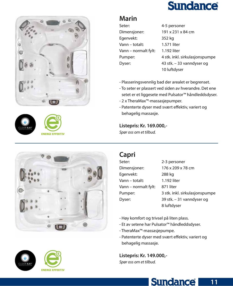 - 2 x TheraMax -massasjepumper. - Patenterte dyser med svært effektiv, variert og behagelig massasje. ENERGI EFFEKTIV Listepris: Kr. 169.000,- Spør oss om et tilbud.