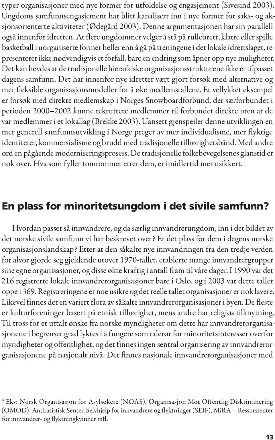 At flere ungdommer velger å stå på rullebrett, klatre eller spille basketball i uorganiserte former heller enn å gå på treningene i det lokale idrettslaget, representerer ikke nødvendigvis et