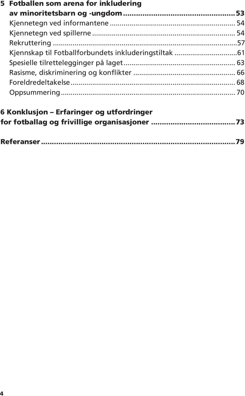 ..61 Spesielle tilrettelegginger på laget... 63 Rasisme, diskriminering og konflikter... 66 Foreldredeltakelse.