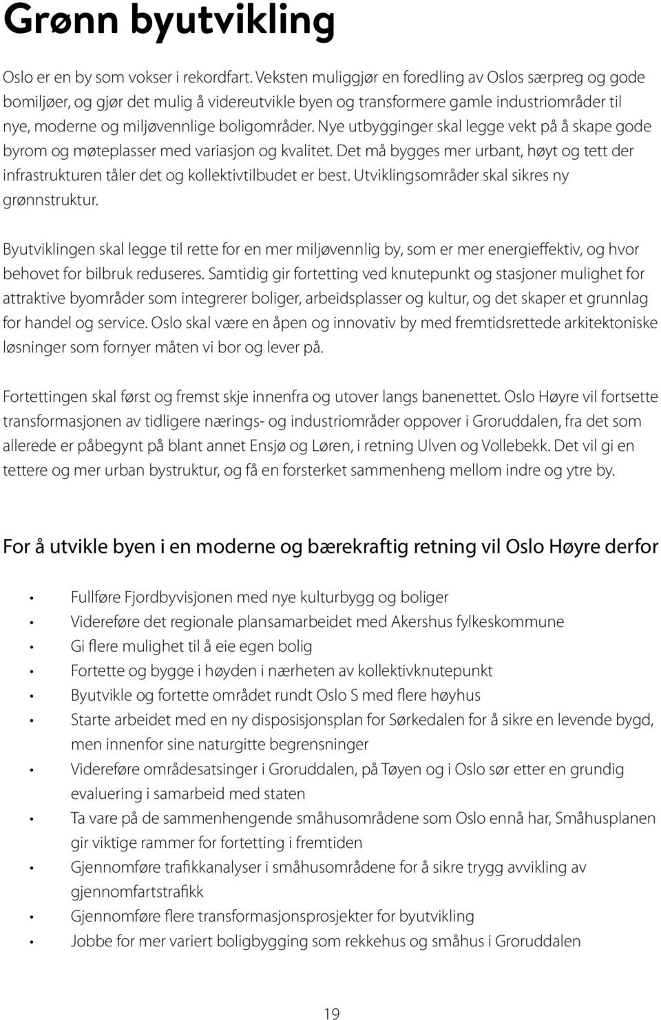 Nye utbygginger skal legge vekt på å skape gode byrom og møteplasser med variasjon og kvalitet. Det må bygges mer urbant, høyt og tett der infrastrukturen tåler det og kollektivtilbudet er best.