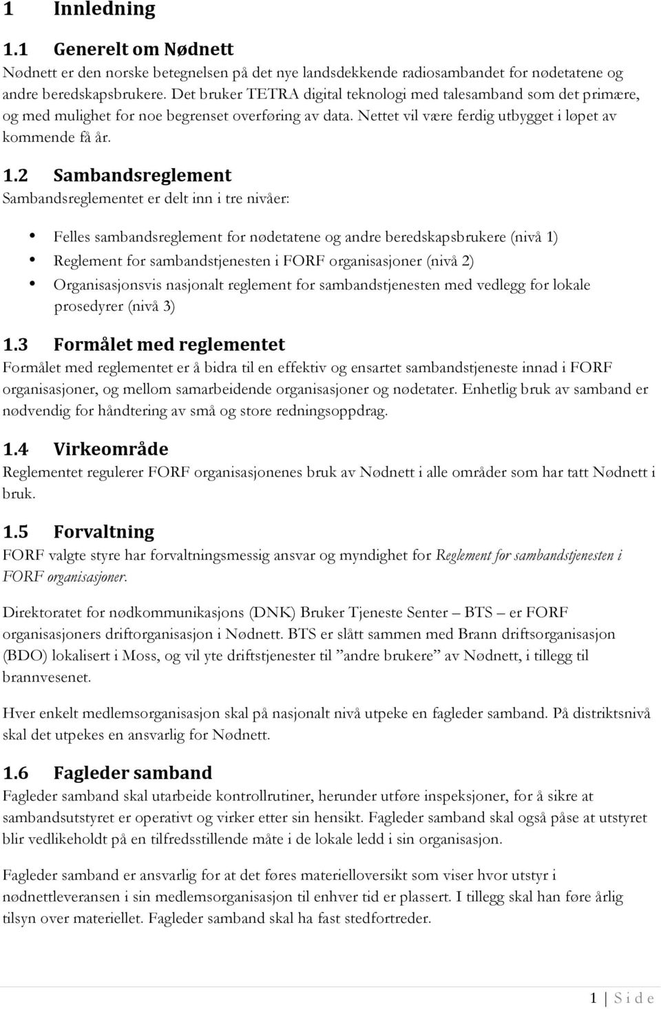 2 Sambandsreglement Sambandsreglementet er delt inn i tre nivåer: Felles sambandsreglement for nødetatene og andre beredskapsbrukere (nivå 1) Reglement for sambandstjenesten i FORF organisasjoner