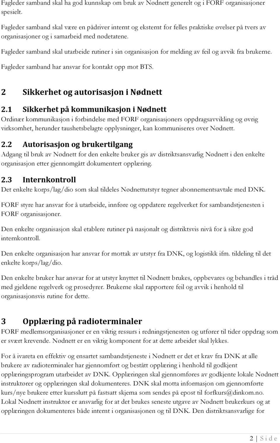 Fagleder samband skal utarbeide rutiner i sin organisasjon for melding av feil og avvik fra brukerne. Fagleder samband har ansvar for kontakt opp mot BTS. 2 Sikkerhet og autorisasjon i Nødnett 2.