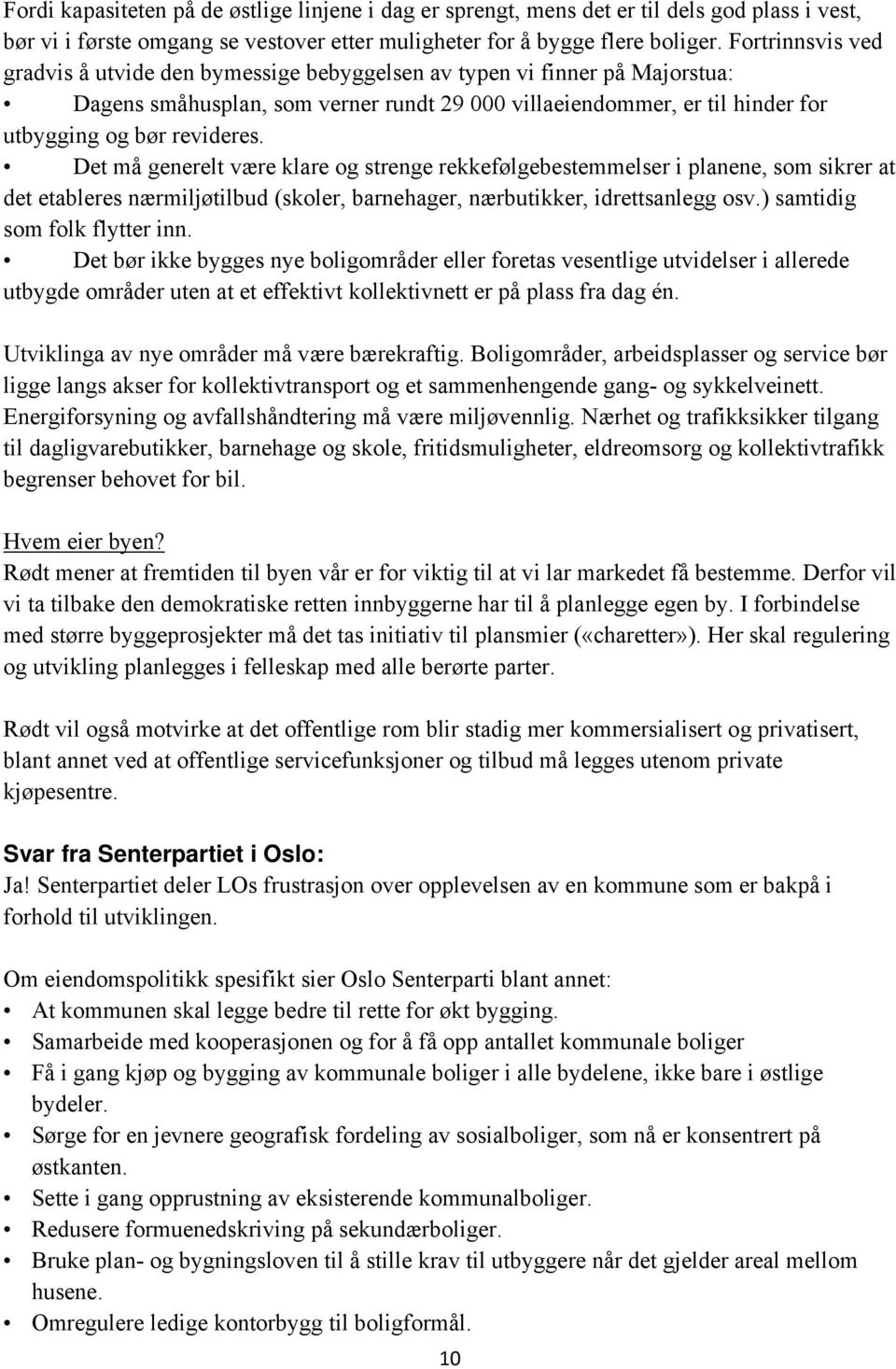 Det må generelt være klare og strenge rekkefølgebestemmelser i planene, som sikrer at det etableres nærmiljøtilbud (skoler, barnehager, nærbutikker, idrettsanlegg osv.) samtidig som folk flytter inn.