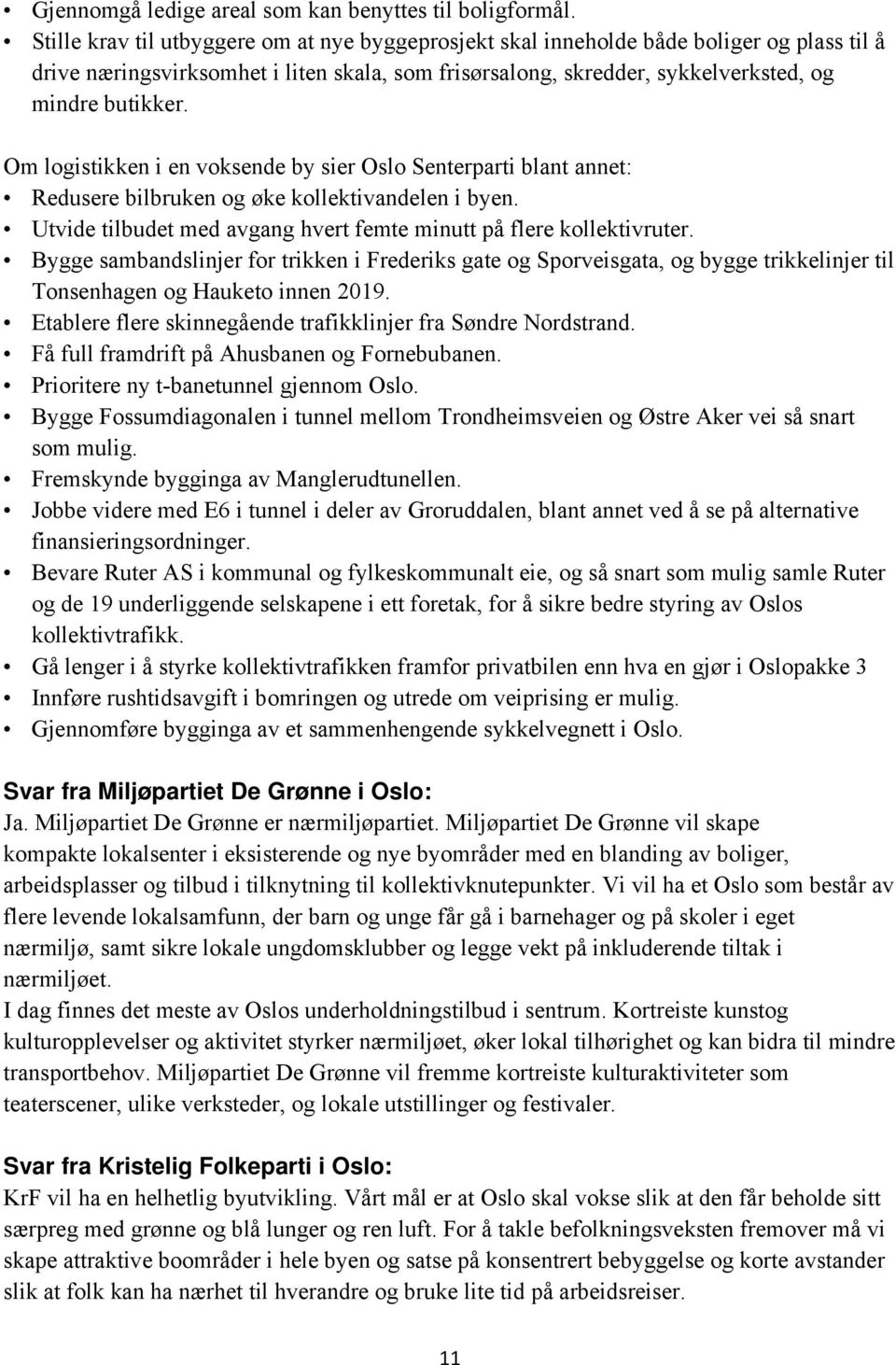 Om logistikken i en voksende by sier Oslo Senterparti blant annet: Redusere bilbruken og øke kollektivandelen i byen. Utvide tilbudet med avgang hvert femte minutt på flere kollektivruter.