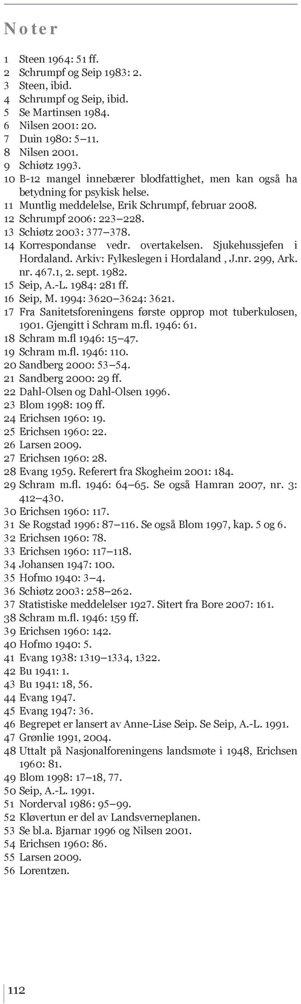 14 Korrespondanse vedr. overtakelsen. Sjukehussjefen i Hordaland. Arkiv: Fylkeslegen i Hordaland, J.nr. 299, Ark. nr. 467.1, 2. sept. 1982. 15 Seip, A.-L. 1984: 281 ff. 16 Seip, M.