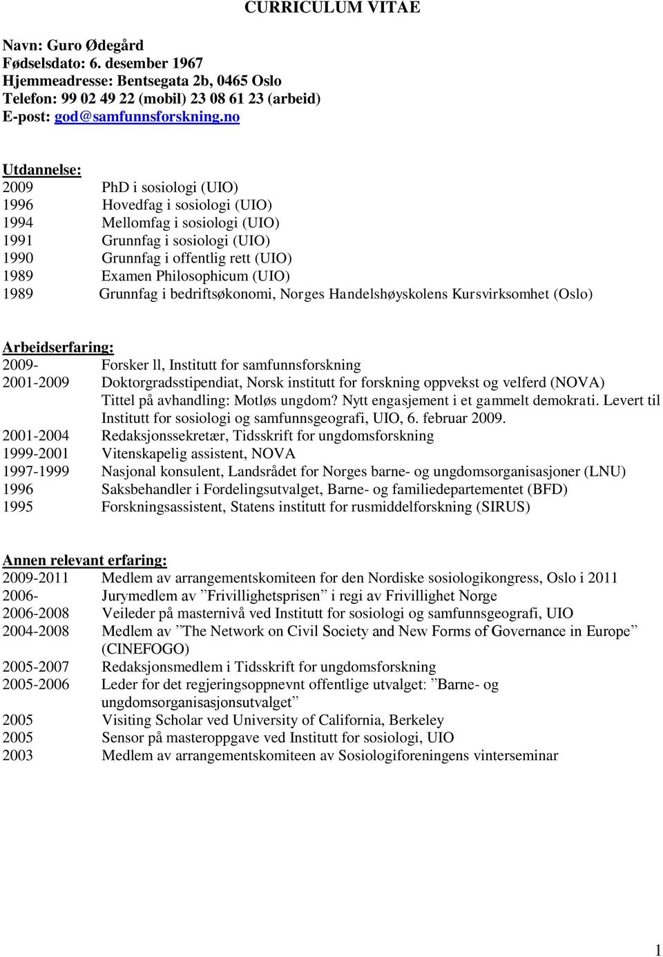 Examen Philosophicum (UIO) 1989 Grunnfag i bedriftsøkonomi, Norges Handelshøyskolens Kursvirksomhet (Oslo) Arbeidserfaring: 2009- Forsker ll, Institutt for samfunnsforskning 2001-2009