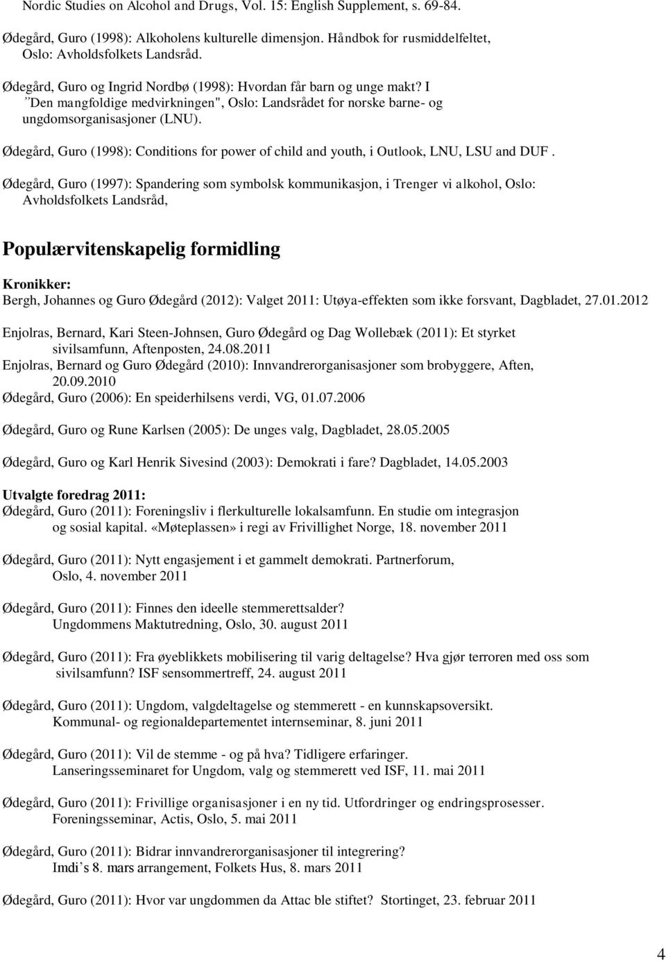 Ødegård, Guro (1998): Conditions for power of child and youth, i Outlook, LNU, LSU and DUF.