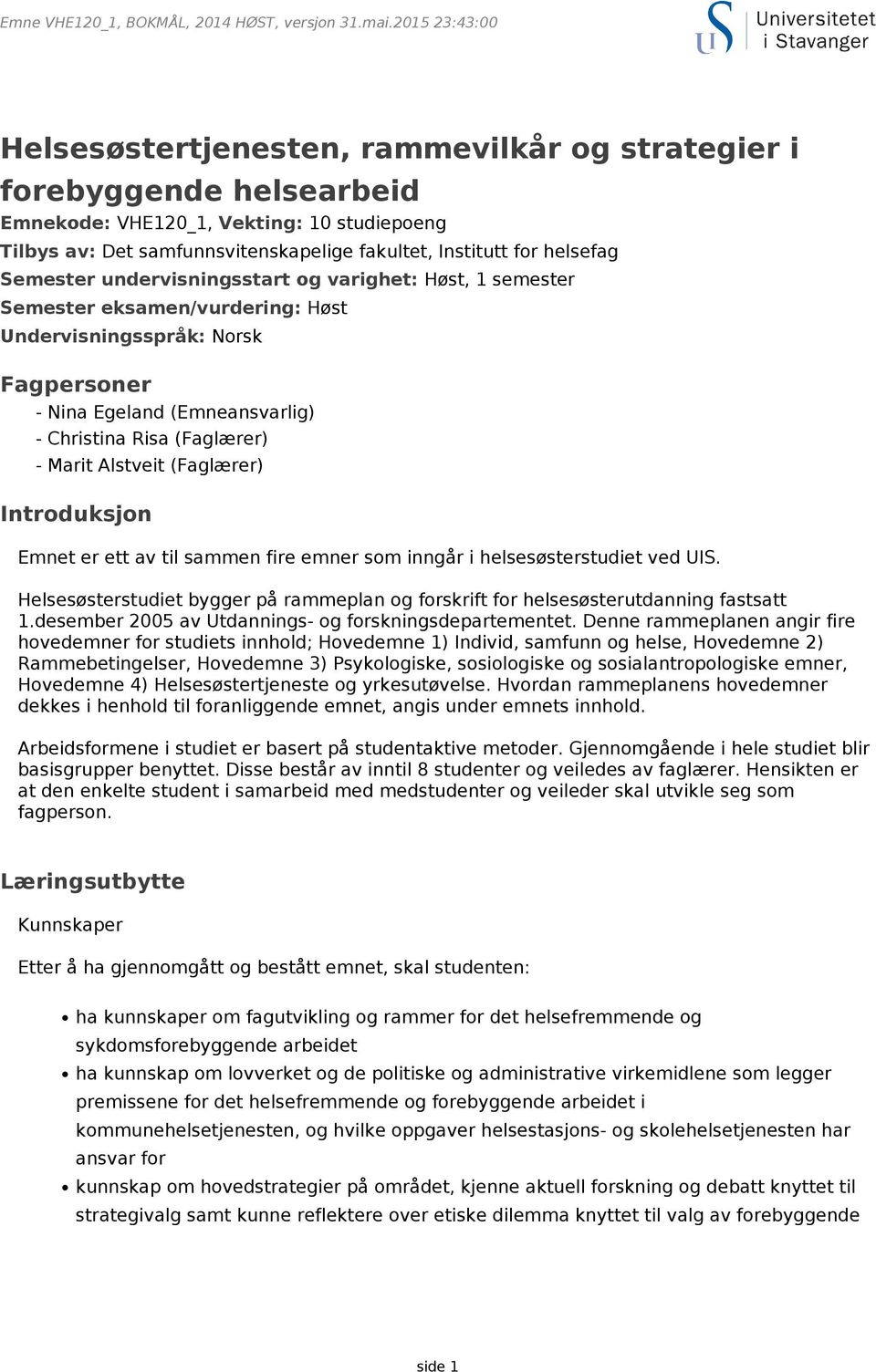 helsefag Semester undervisningsstart og varighet: Høst, 1 semester Semester eksamen/vurdering: Høst Undervisningsspråk: Norsk Fagpersoner - Nina Egeland (Emneansvarlig) - Christina Risa (Faglærer) -