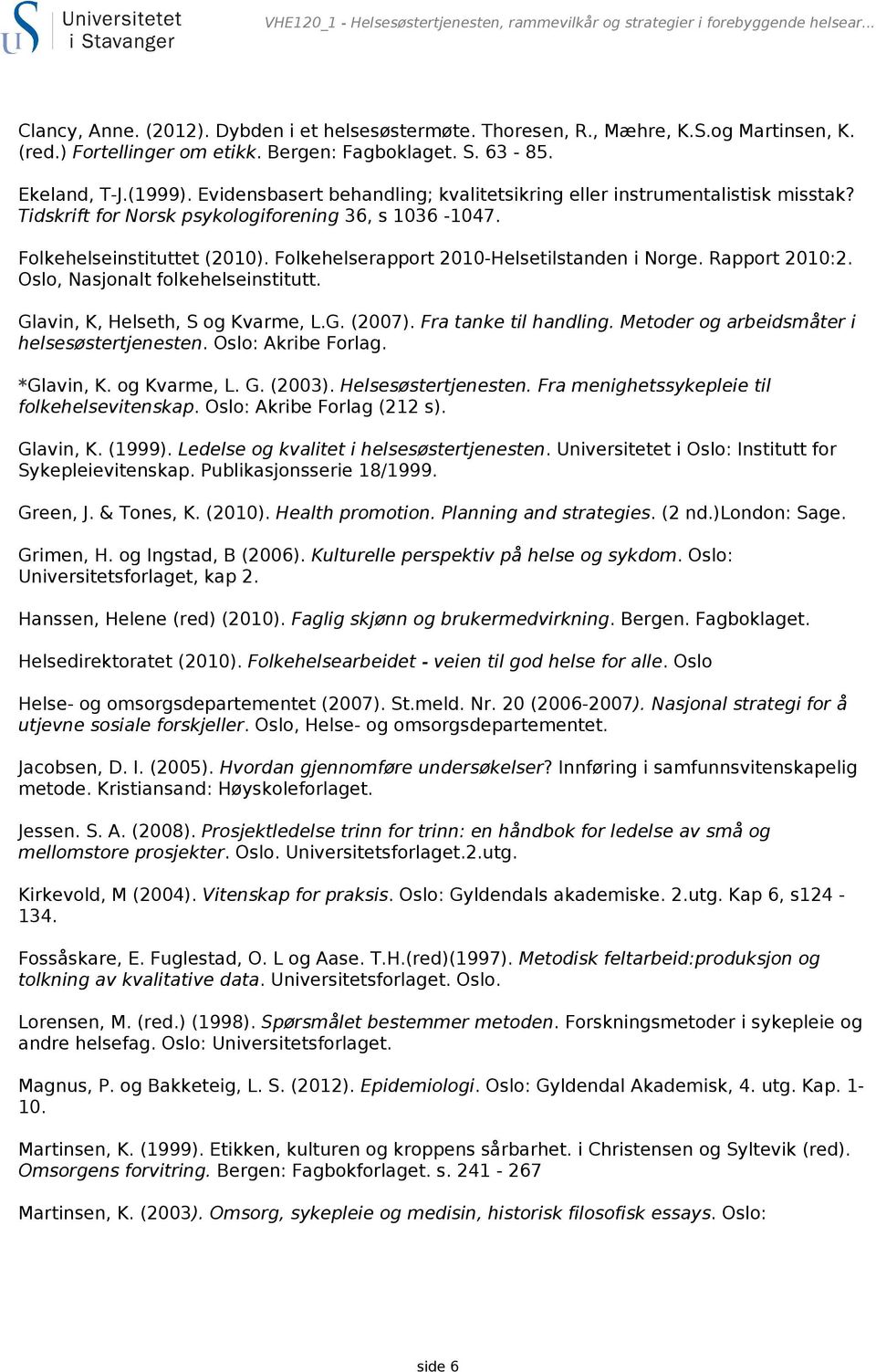 Tidskrift for Norsk psykologiforening 36, s 1036-1047. Folkehelseinstituttet (2010). Folkehelserapport 2010-Helsetilstanden i Norge. Rapport 2010:2. Oslo, Nasjonalt folkehelseinstitutt.