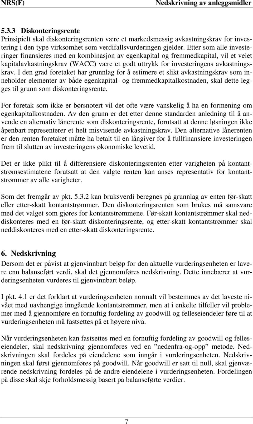 I den grad foretaket har grunnlag for å estimere et slikt avkastningskrav som inneholder elementer av både egenkapital- og fremmedkapitalkostnaden, skal dette legges til grunn som diskonteringsrente.