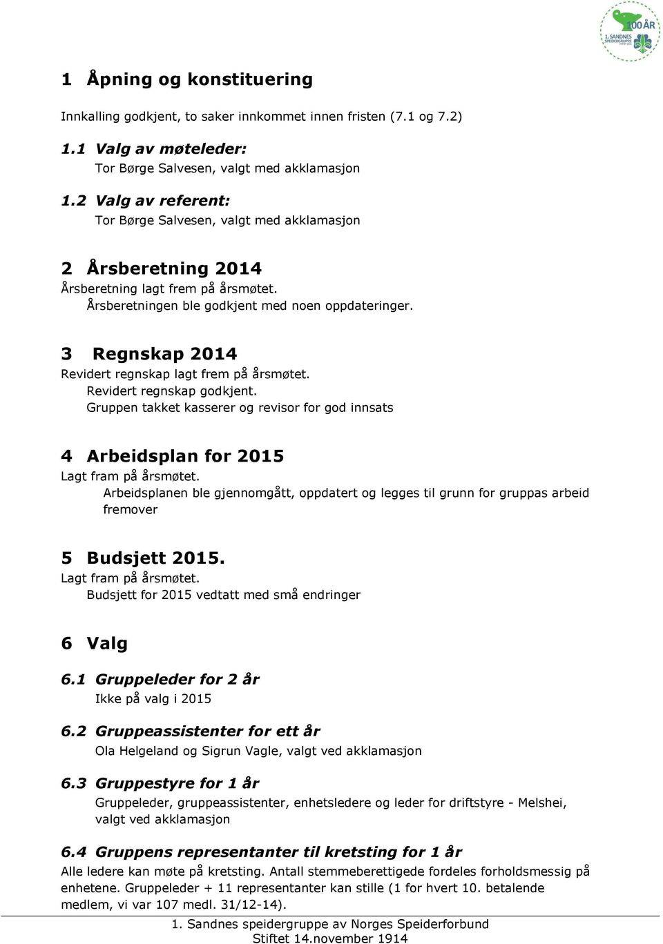 3 Regnskap 2014 Revidert regnskap lagt frem på årsmøtet. Revidert regnskap godkjent. Gruppen takket kasserer og revisor for god innsats 4 Arbeidsplan for 2015 Lagt fram på årsmøtet.