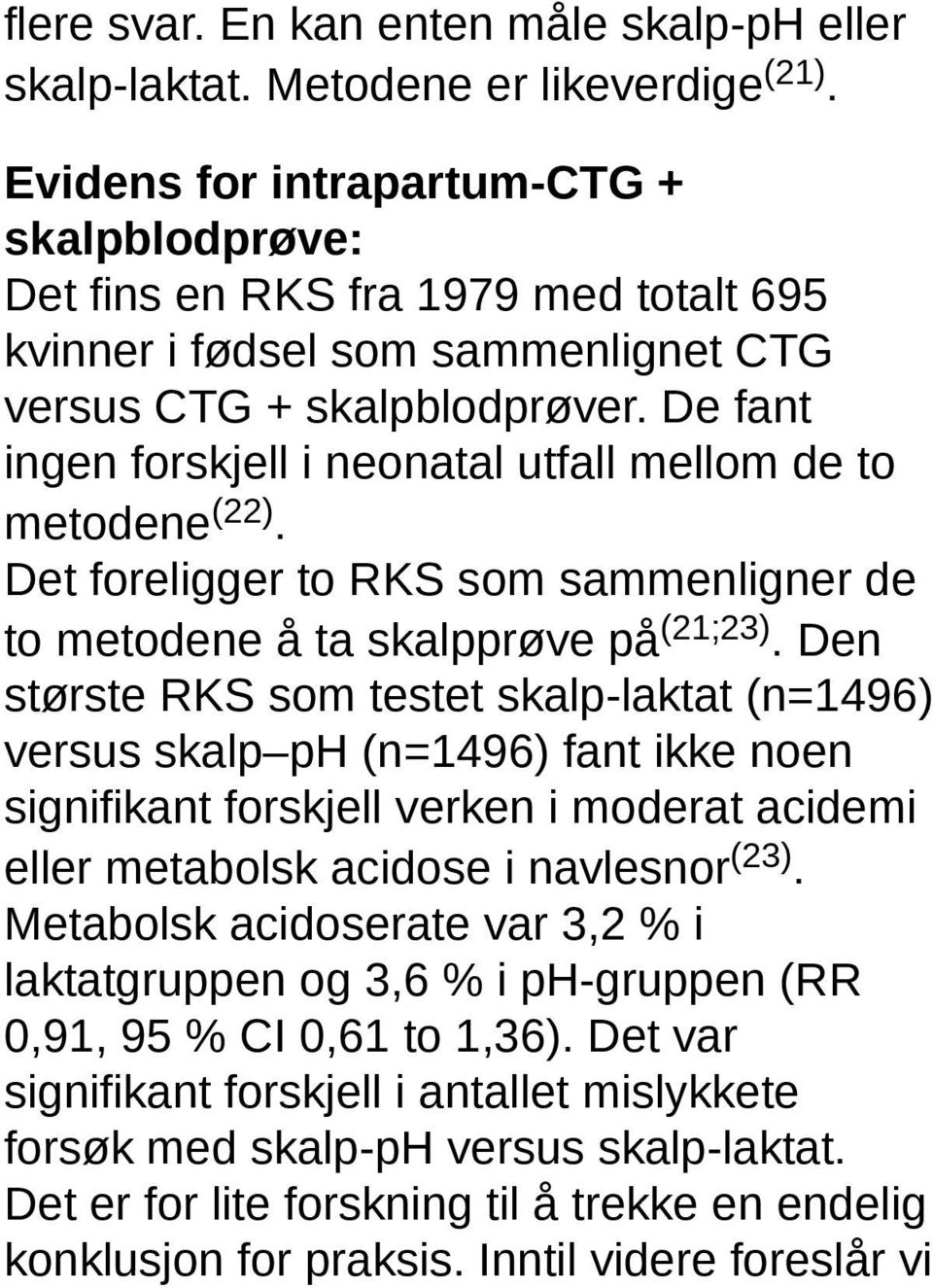 De fant ingen forskjell i neonatal utfall mellom de to metodene (22). Det foreligger to RKS som sammenligner de to metodene å ta skalpprøve på (21;23).