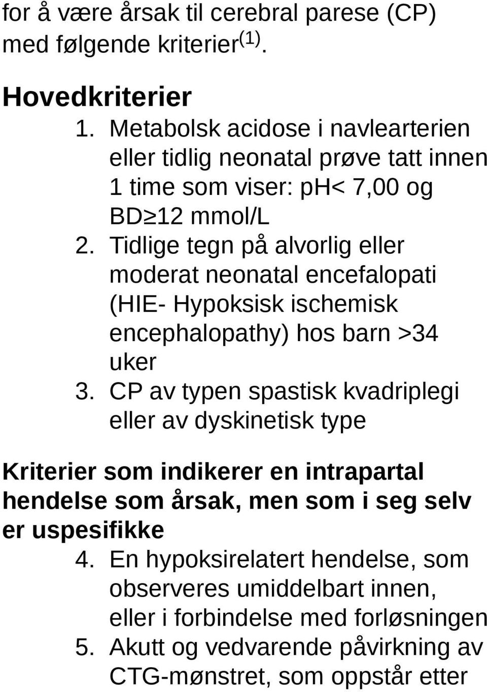 Tidlige tegn på alvorlig eller moderat neonatal encefalopati (HIE- Hypoksisk ischemisk encephalopathy) hos barn >34 uker 3.