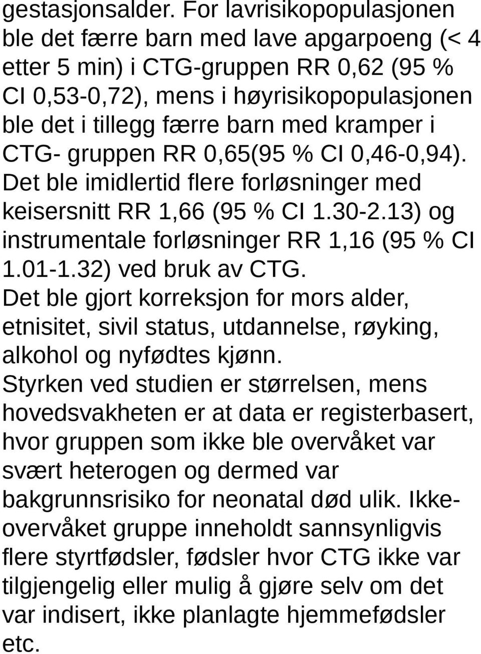 CTG- gruppen RR 0,65(95 % CI 0,46-0,94). Det ble imidlertid flere forløsninger med keisersnitt RR 1,66 (95 % CI 1.30-2.13) og instrumentale forløsninger RR 1,16 (95 % CI 1.01-1.32) ved bruk av CTG.