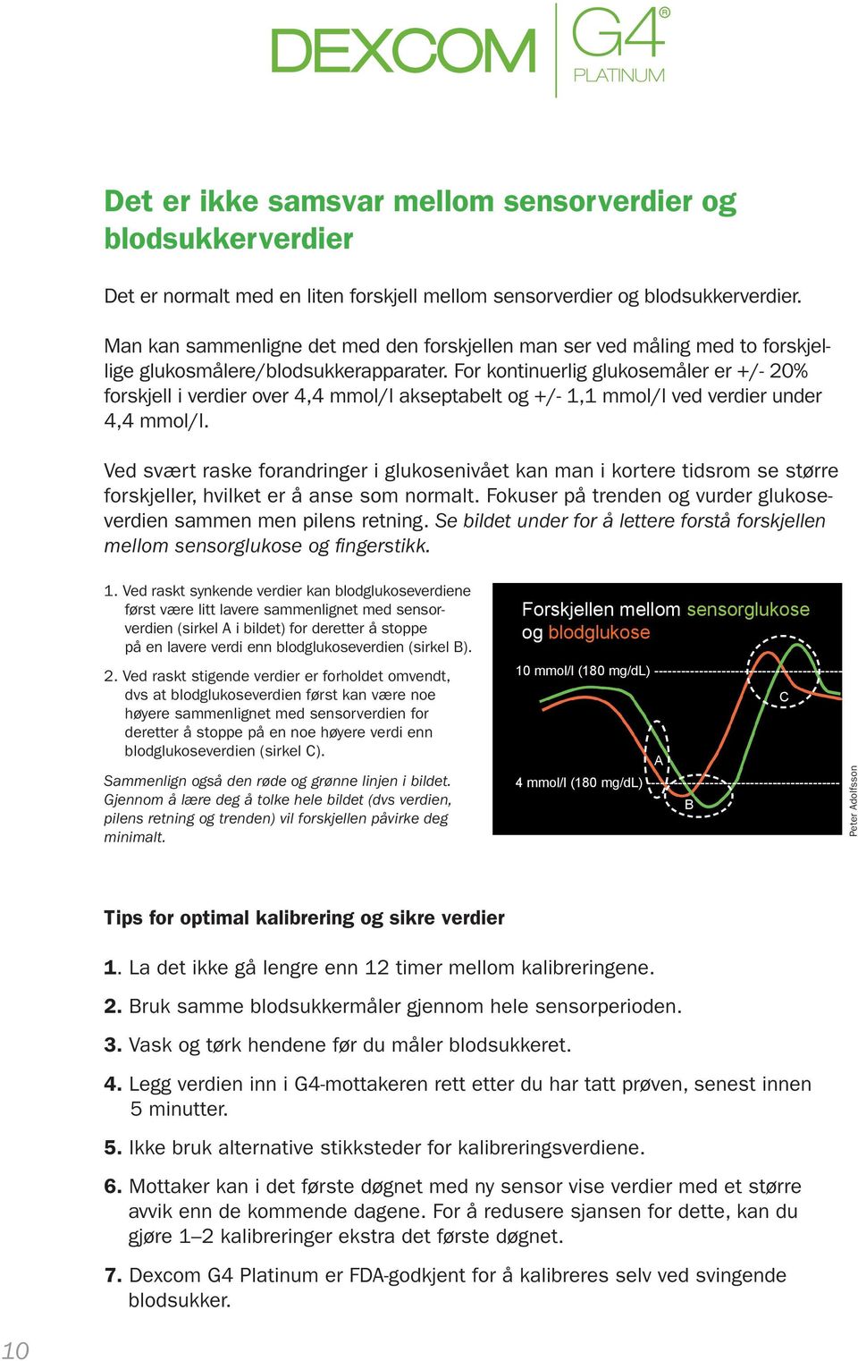 For kontinuerlig glukosemåler er +/- 20% forskjell i verdier over 4,4 mmol/l akseptabelt og +/- 1,1 mmol/l ved verdier under 4,4 mmol/l.